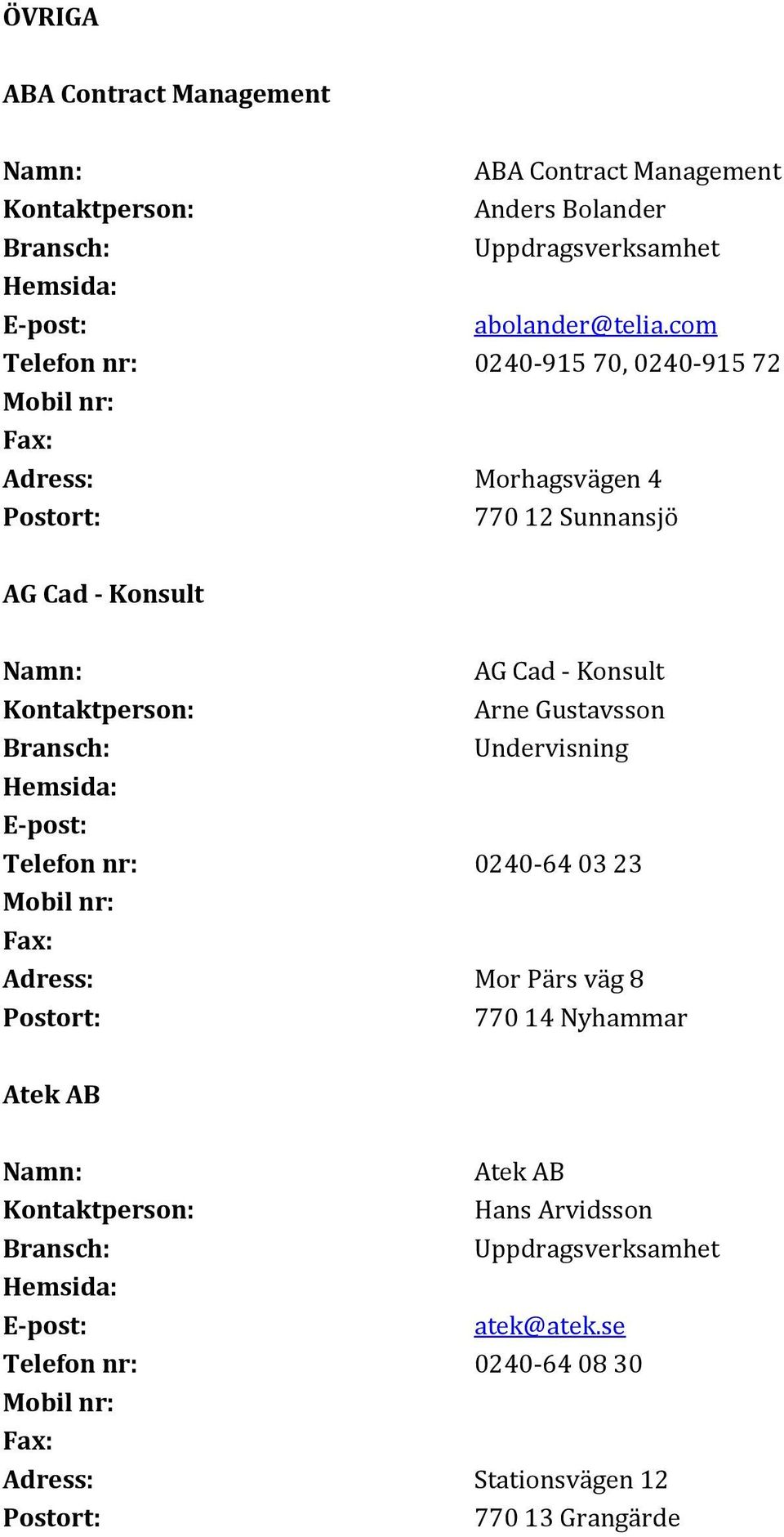 com Telefon nr: 0240-915 70, 0240-915 72 Adress: Morhagsvägen 4 AG Cad - Konsult AG Cad - Konsult