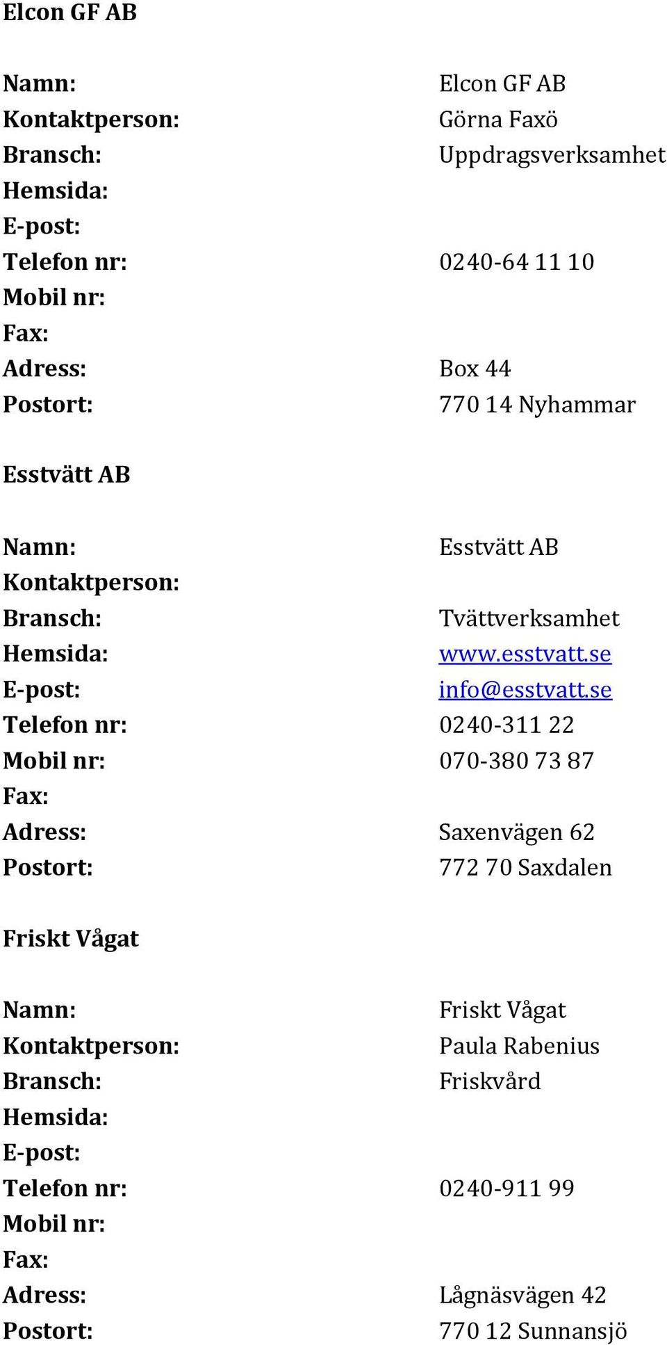 se Telefon nr: 0240-311 22 070-380 73 87 Adress: Saxenvägen 62 772 70 Saxdalen Friskt