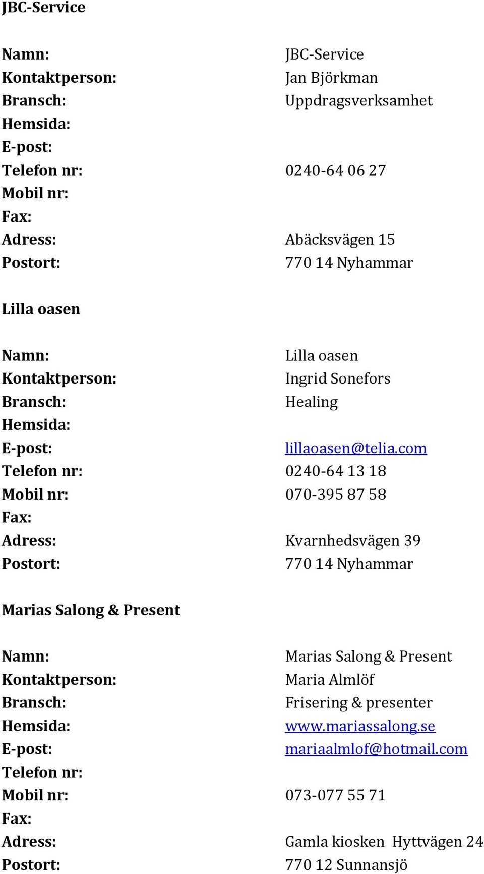 com Telefon nr: 0240-64 13 18 070-395 87 58 Adress: Kvarnhedsvägen 39 Marias Salong & Present Marias