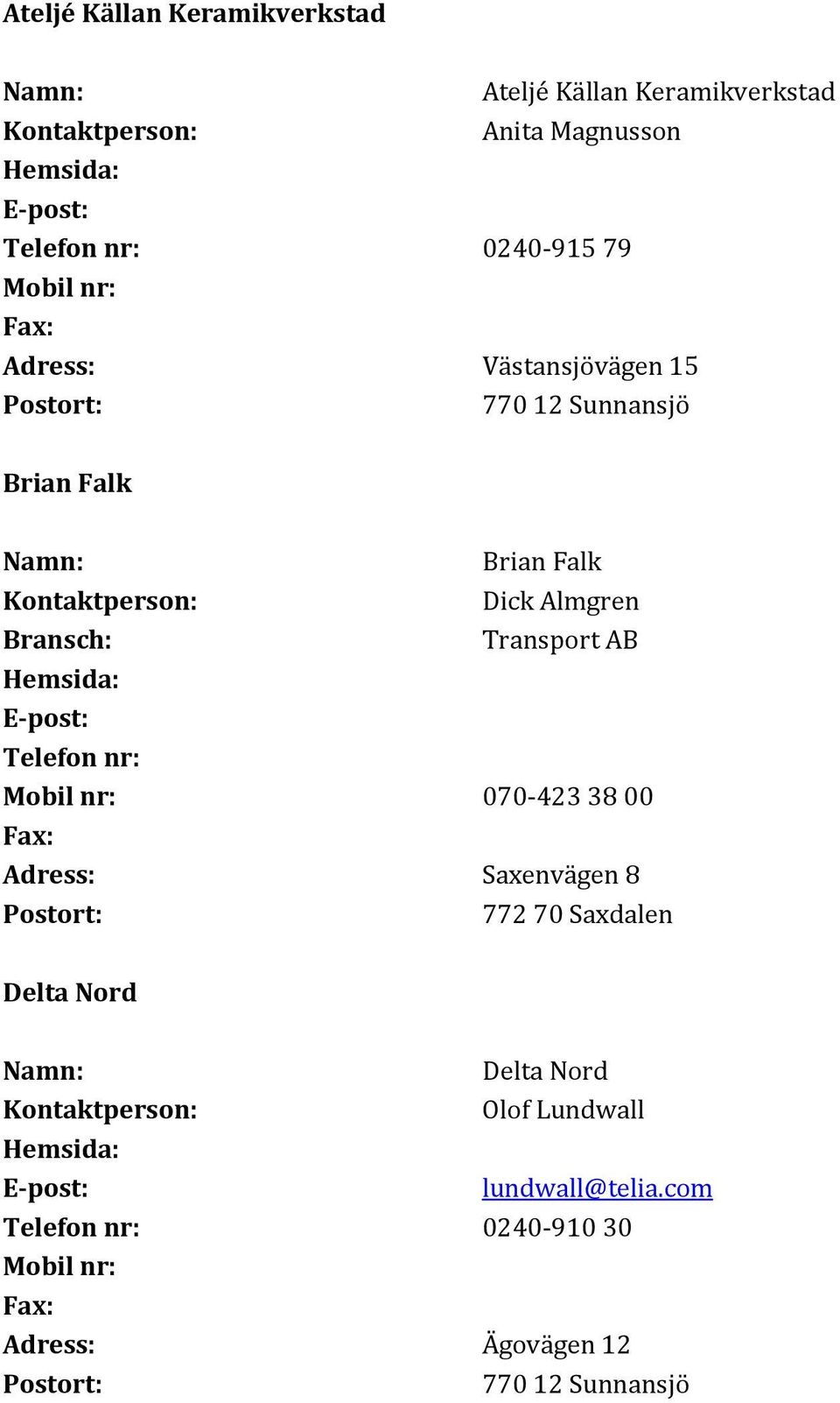 Transport AB Telefon nr: 070-423 38 00 Adress: Saxenvägen 8 772 70 Saxdalen Delta