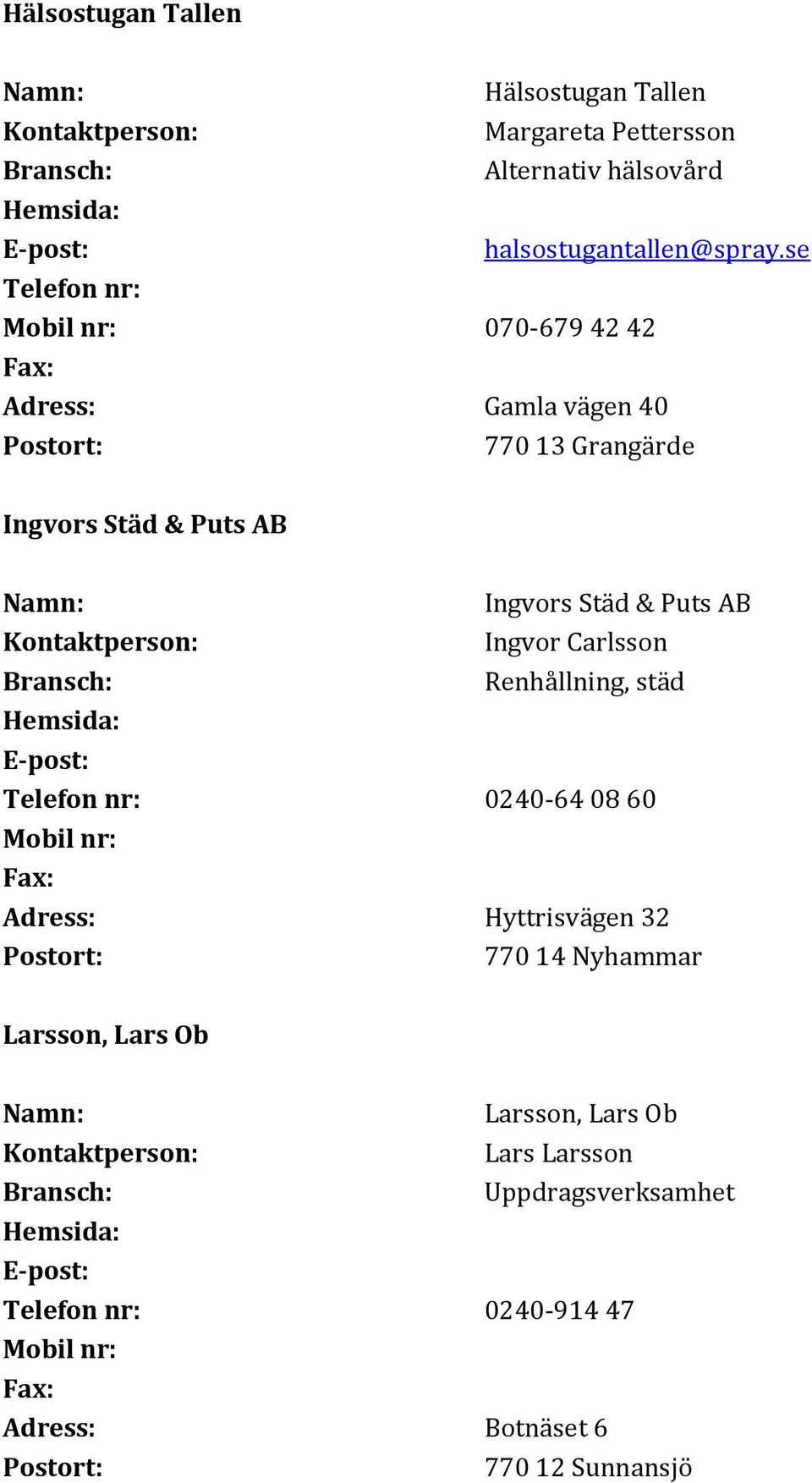 se Telefon nr: 070-679 42 42 Adress: Gamla vägen 40 Ingvors Städ & Puts AB Ingvors Städ & Puts AB