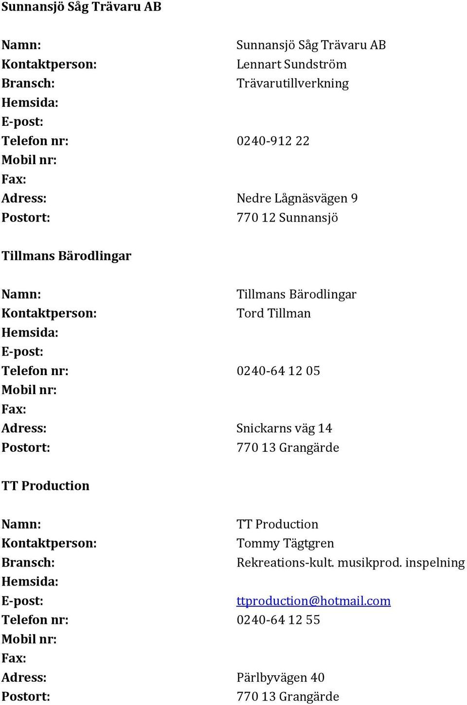 Telefon nr: 0240-64 12 05 Adress: Snickarns väg 14 TT Production TT Production Tommy Tägtgren