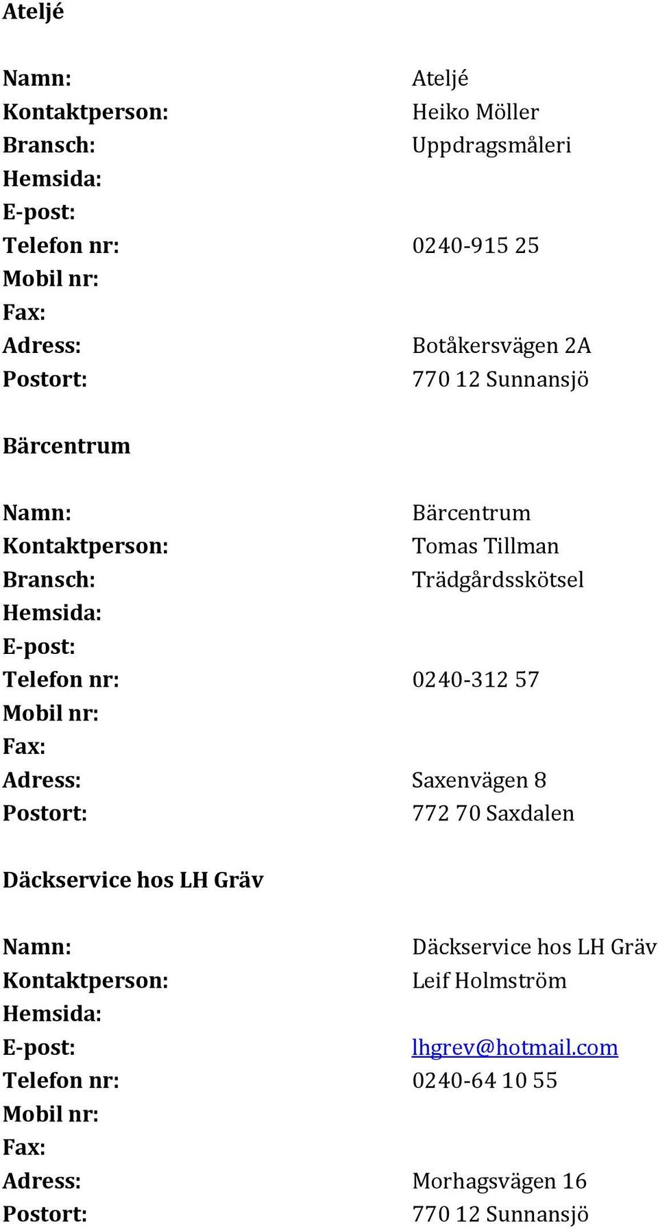 0240-312 57 Adress: Saxenvägen 8 772 70 Saxdalen Däckservice hos LH Gräv