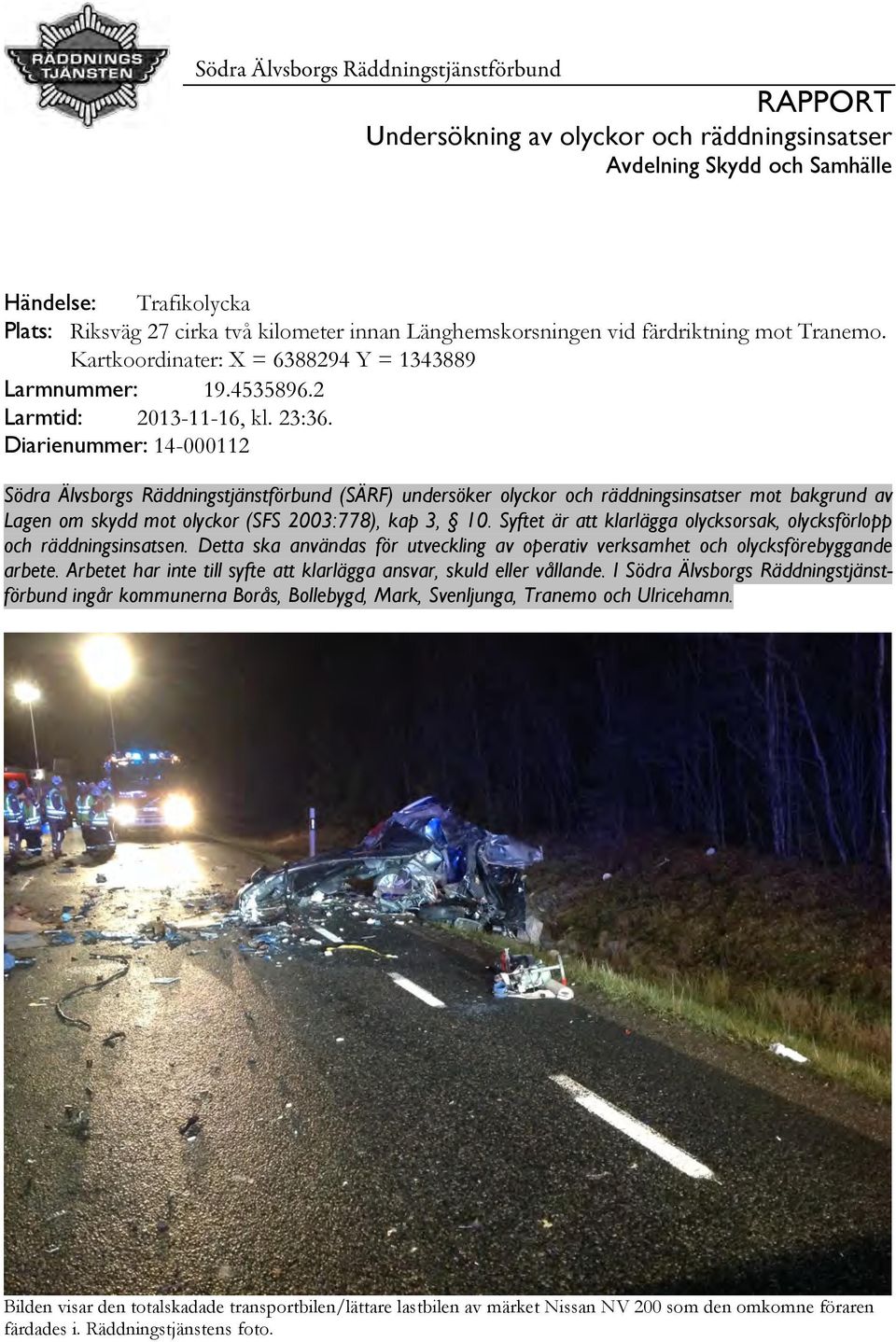 Diarienummer: 14-000112 Södra Älvsborgs Räddningstjänstförbund (SÄRF) undersöker olyckor och räddningsinsatser mot bakgrund av Lagen om skydd mot olyckor (SFS 2003:778), kap 3, 10.