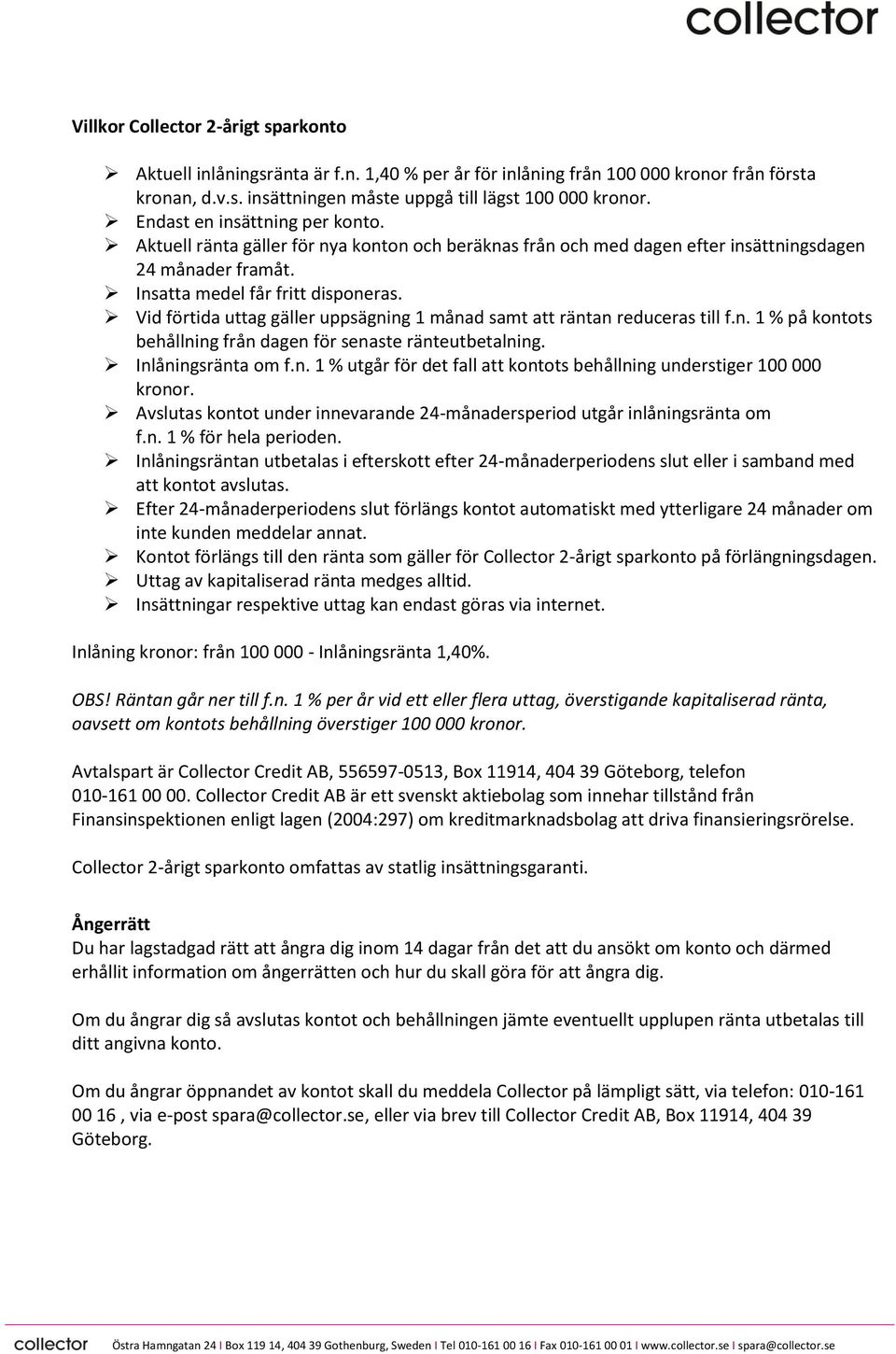 Vid förtida uttag gäller uppsägning 1 månad samt att räntan reduceras till f.n. 1 % på kontots behållning från dagen för senaste ränteutbetalning. Inlåningsränta om f.n. 1 % utgår för det fall att kontots behållning understiger 100 000 kronor.