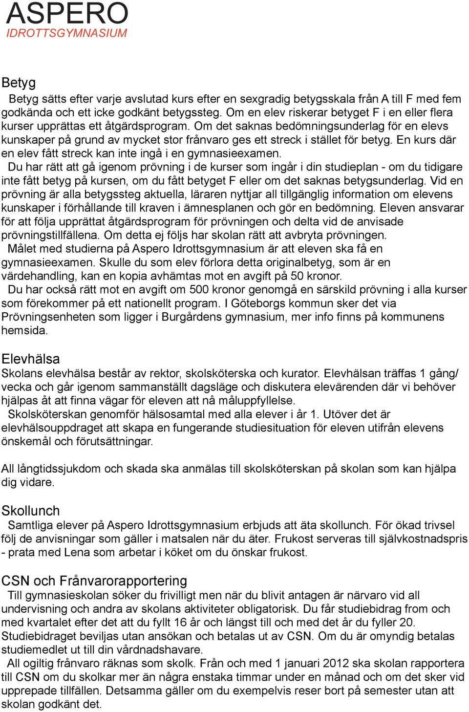 Om det saknas bedömningsunderlag för en elevs kunskaper på grund av mycket stor frånvaro ges ett streck i stället för betyg. En kurs där en elev fått streck kan inte ingå i en gymnasieexamen.