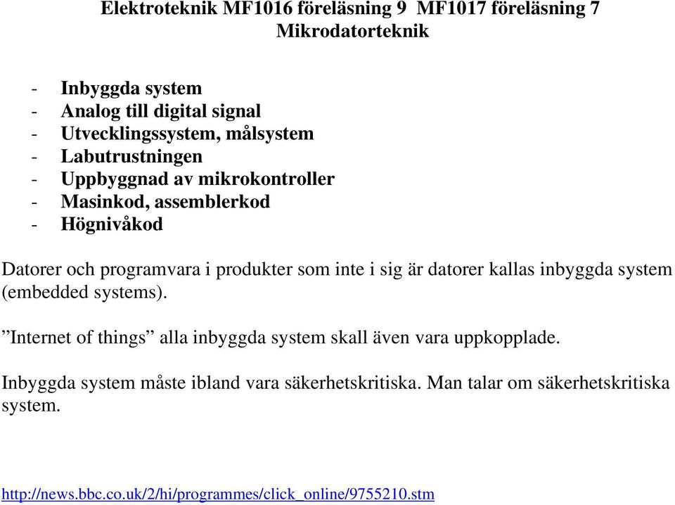 är datorer kallas inbyggda system (embedded systems). Internet of things alla inbyggda system skall även vara uppkopplade.