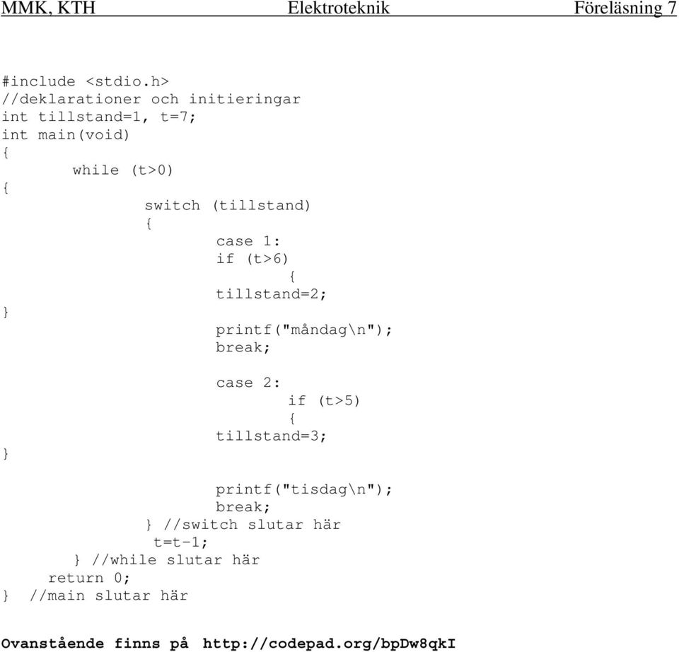 (tillstand) case 1: if (t>6) tillstand=2; } printf("måndag\n"); break; } case 2: if (t>5)