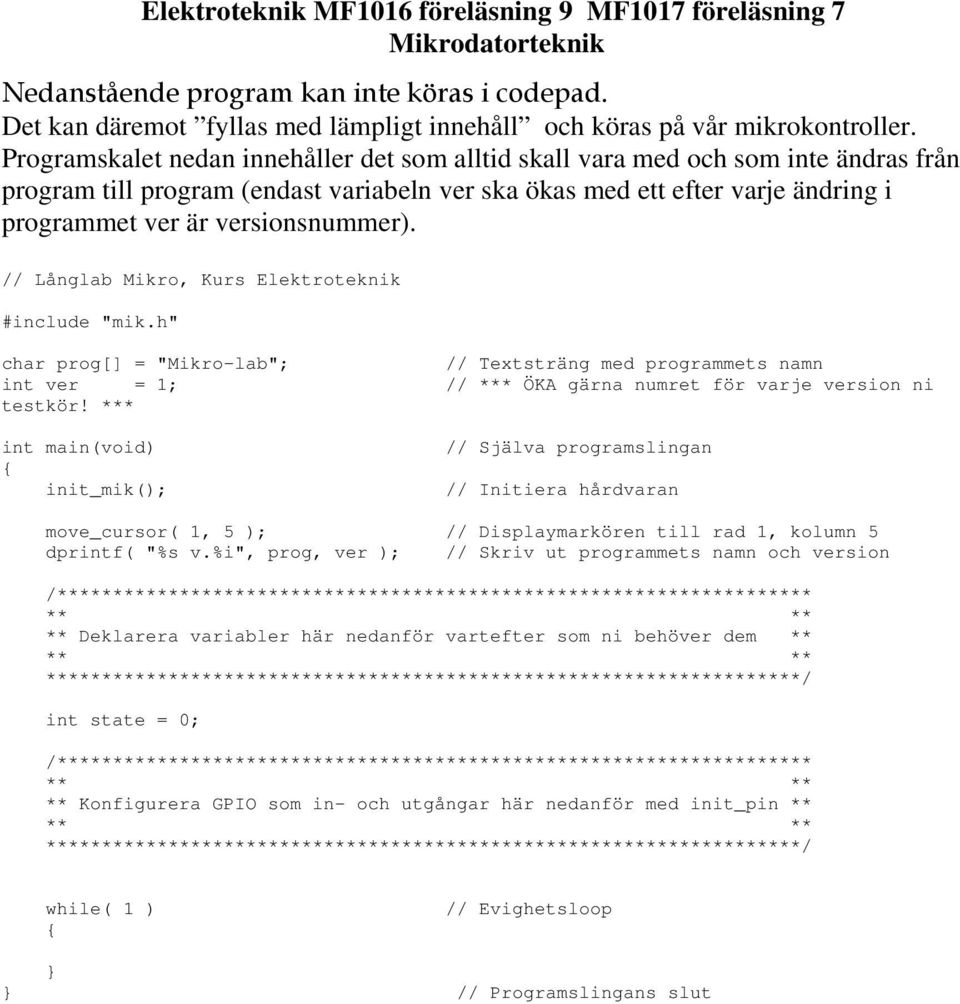 versionsnummer). // Långlab Mikro, Kurs Elektroteknik #include "mik.h" char prog[] = "Mikro-lab"; // Textsträng med programmets namn int ver = 1; // *** ÖKA gärna numret för varje version ni testkör!