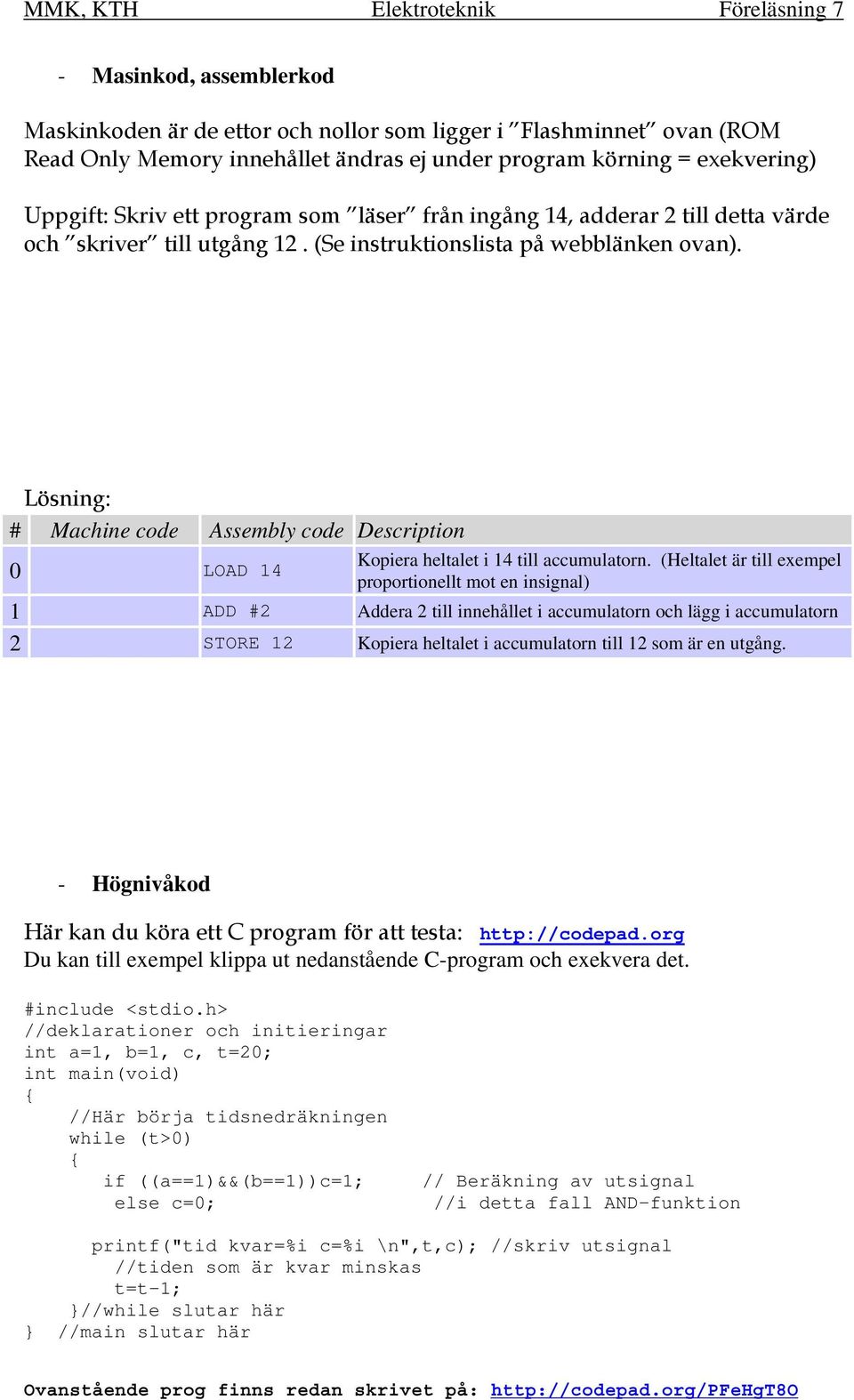 Lösning: # Machine code Assembly code Description Kopiera heltalet i 14 till accumulatorn.