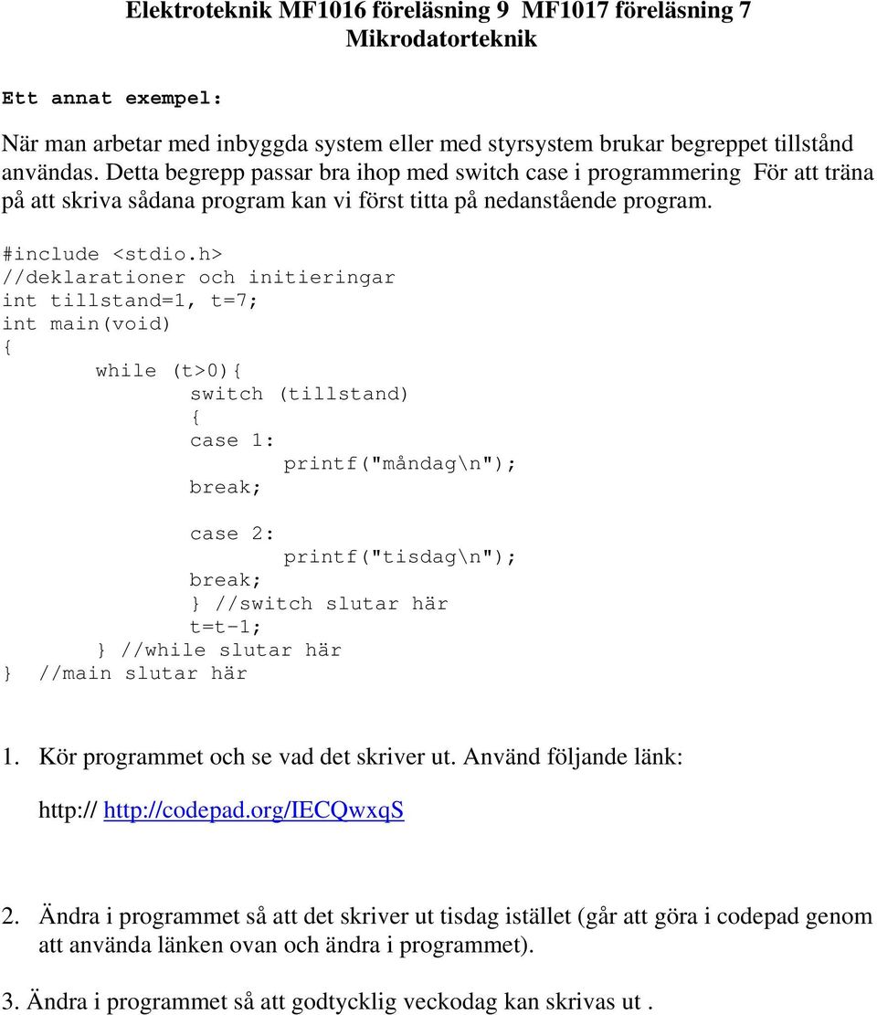 h> //deklarationer och initieringar int tillstand=1, t=7; int main(void) while (t>0) switch (tillstand) case 1: printf("måndag\n"); break; case 2: printf("tisdag\n"); break; } //switch slutar här