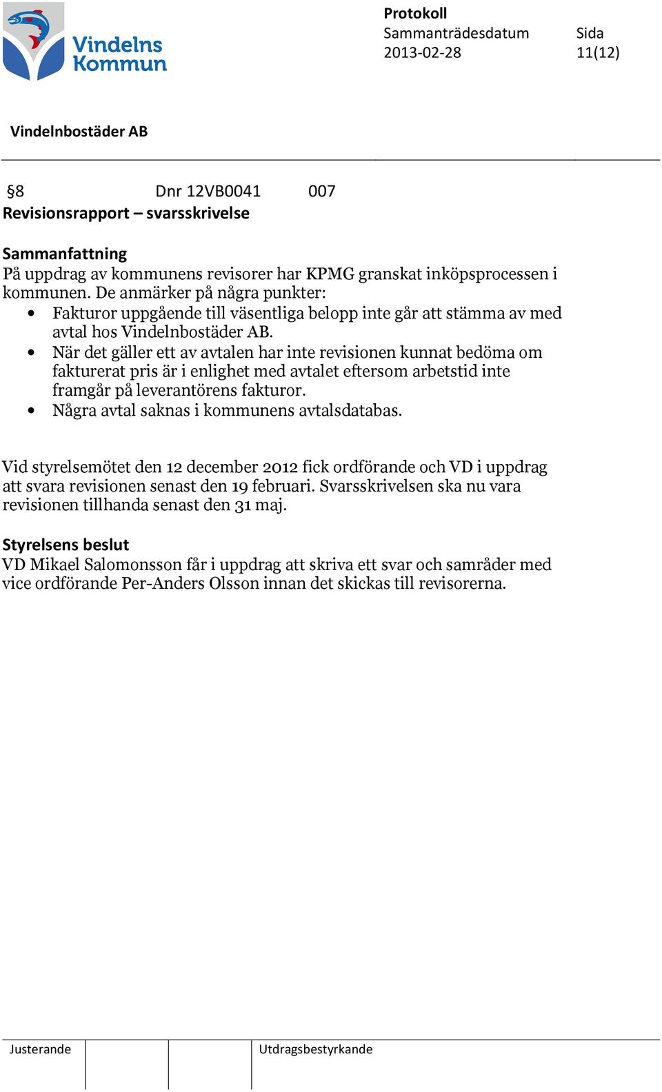 När det gäller ett av avtalen har inte revisionen kunnat bedöma om fakturerat pris är i enlighet med avtalet eftersom arbetstid inte framgår på leverantörens fakturor.