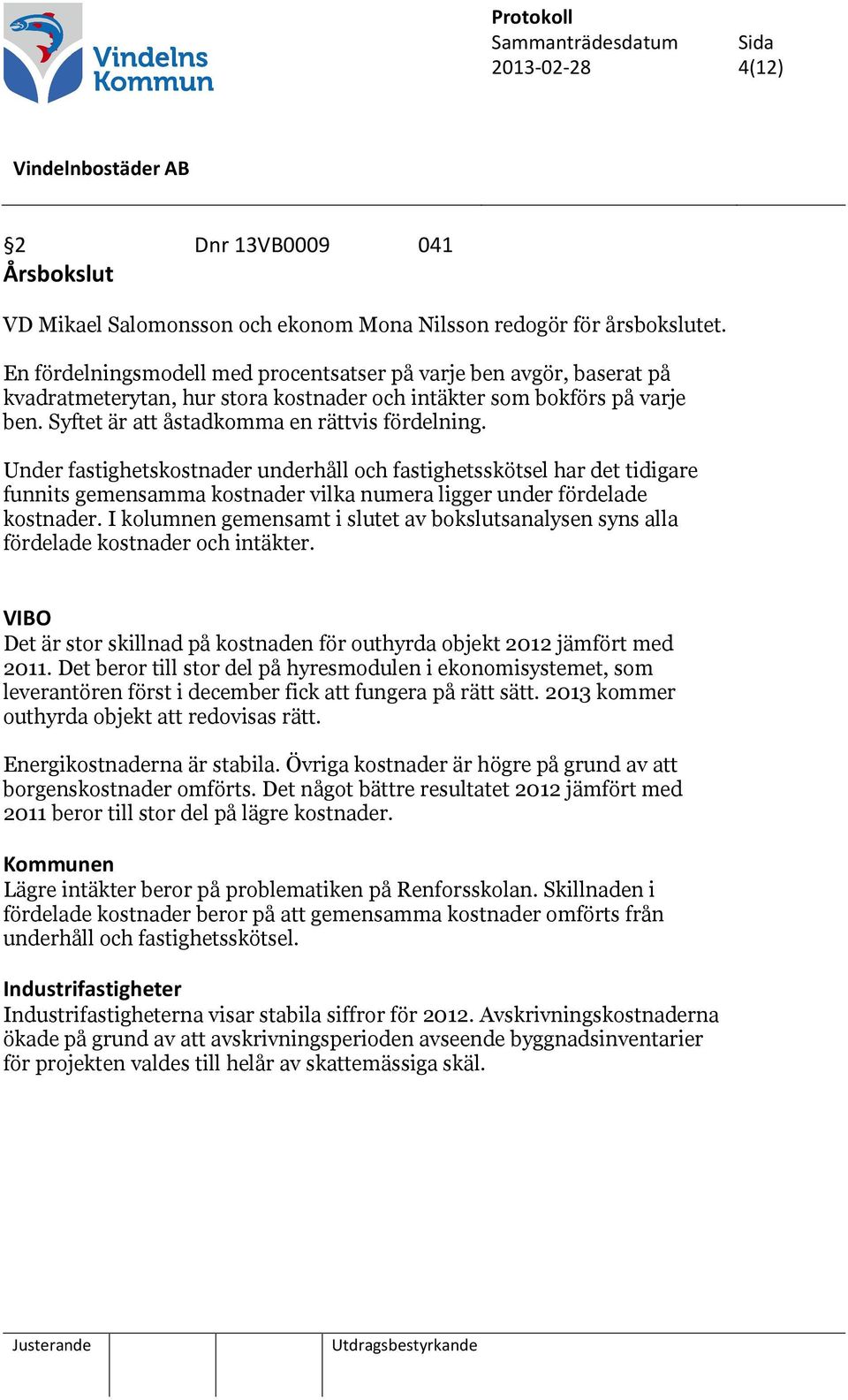 Under fastighetskostnader underhåll och fastighetsskötsel har det tidigare funnits gemensamma kostnader vilka numera ligger under fördelade kostnader.