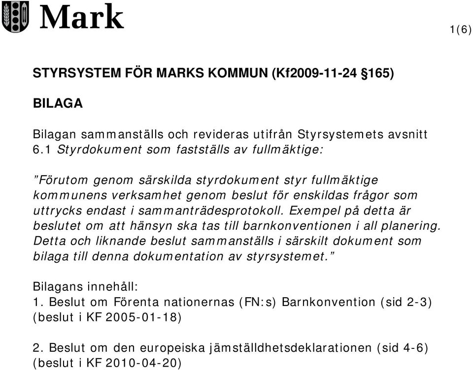 sammanträdesprotokoll. Exempel på detta är beslutet om att hänsyn ska tas till barnkonventionen i all planering.