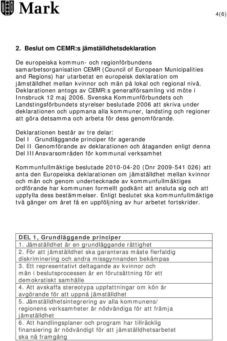 om jämställdhet mellan kvinnor och män på lokal och regional nivå. Deklarationen antogs av CEMR:s generalförsamling vid möte i Innsbruck 12 maj 2006.