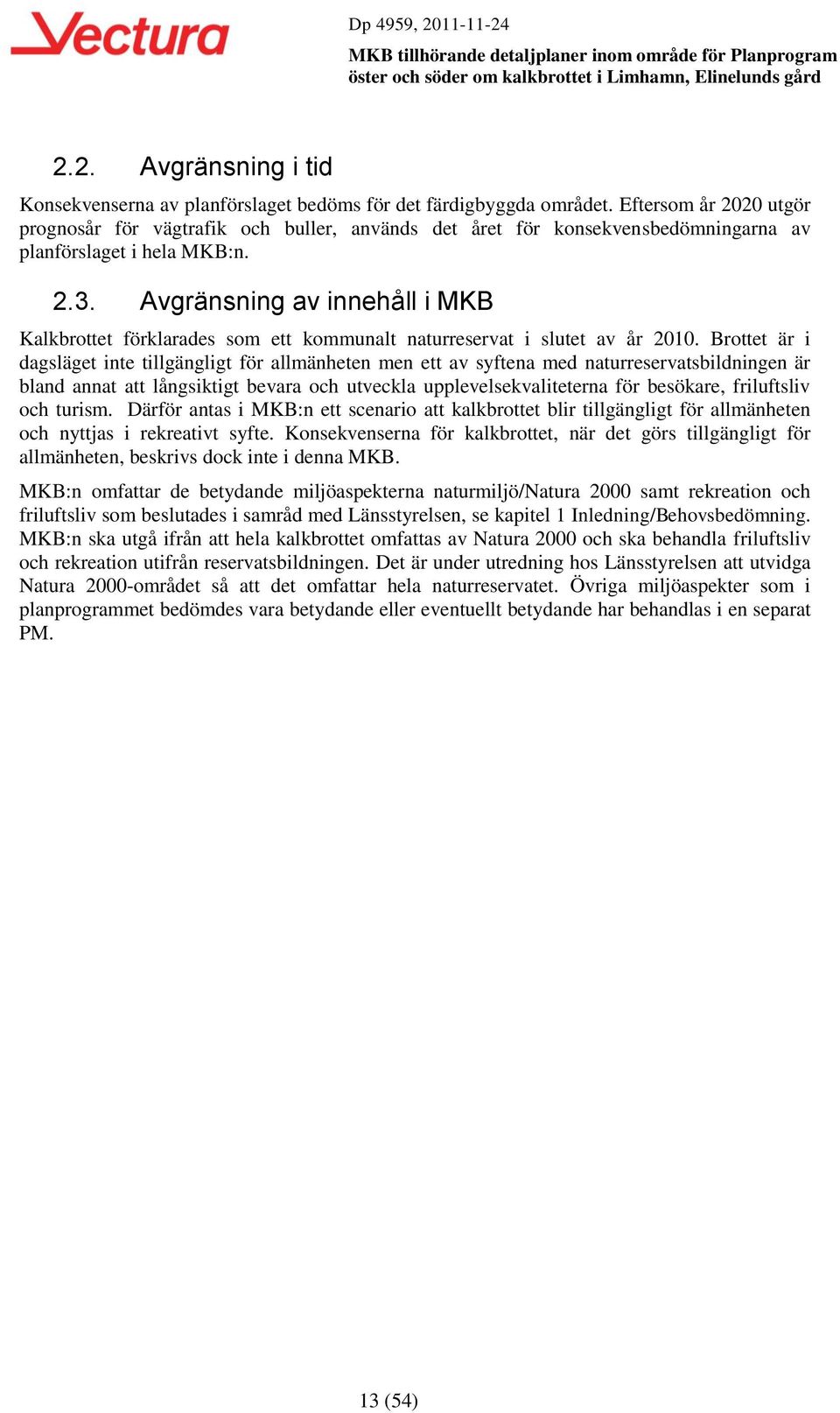 Avgränsning av innehåll i MKB Kalkbrottet förklarades som ett kommunalt naturreservat i slutet av år 2010.