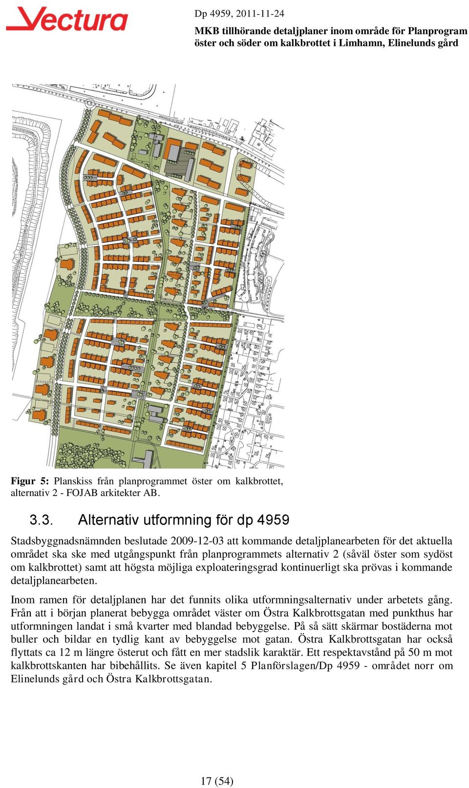 (såväl öster som sydöst om kalkbrottet) samt att högsta möjliga exploateringsgrad kontinuerligt ska prövas i kommande detaljplanearbeten.
