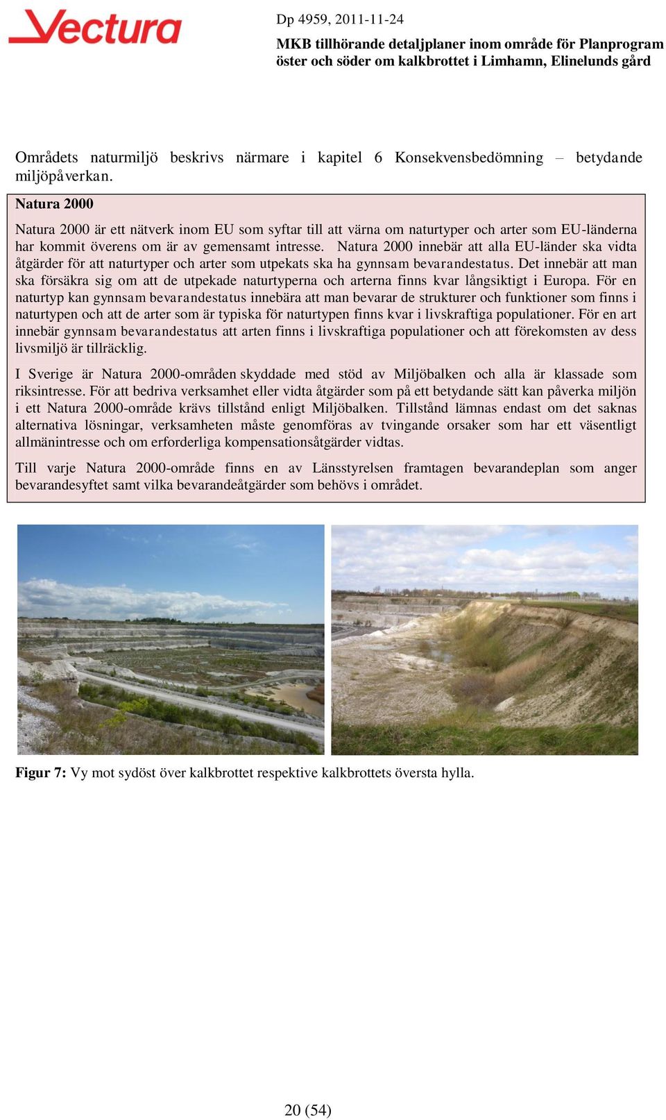 Natura 2000 innebär att alla EU-länder ska vidta åtgärder för att naturtyper och arter som utpekats ska ha gynnsam bevarandestatus.