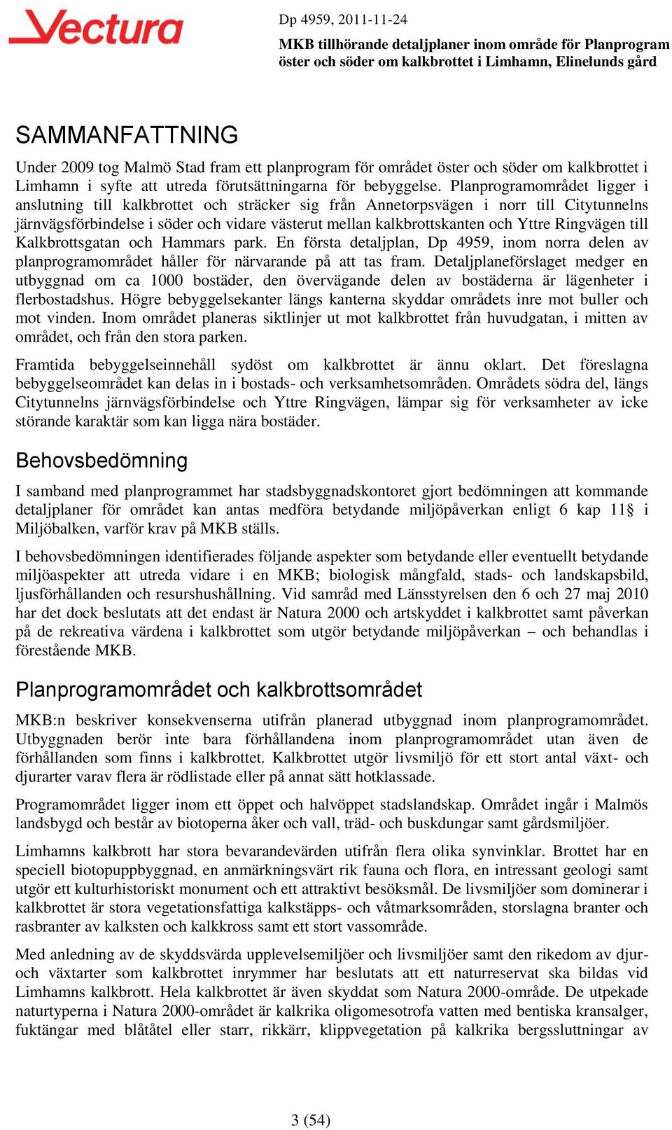 Ringvägen till Kalkbrottsgatan och Hammars park. En första detaljplan, Dp 4959, inom norra delen av planprogramområdet håller för närvarande på att tas fram.