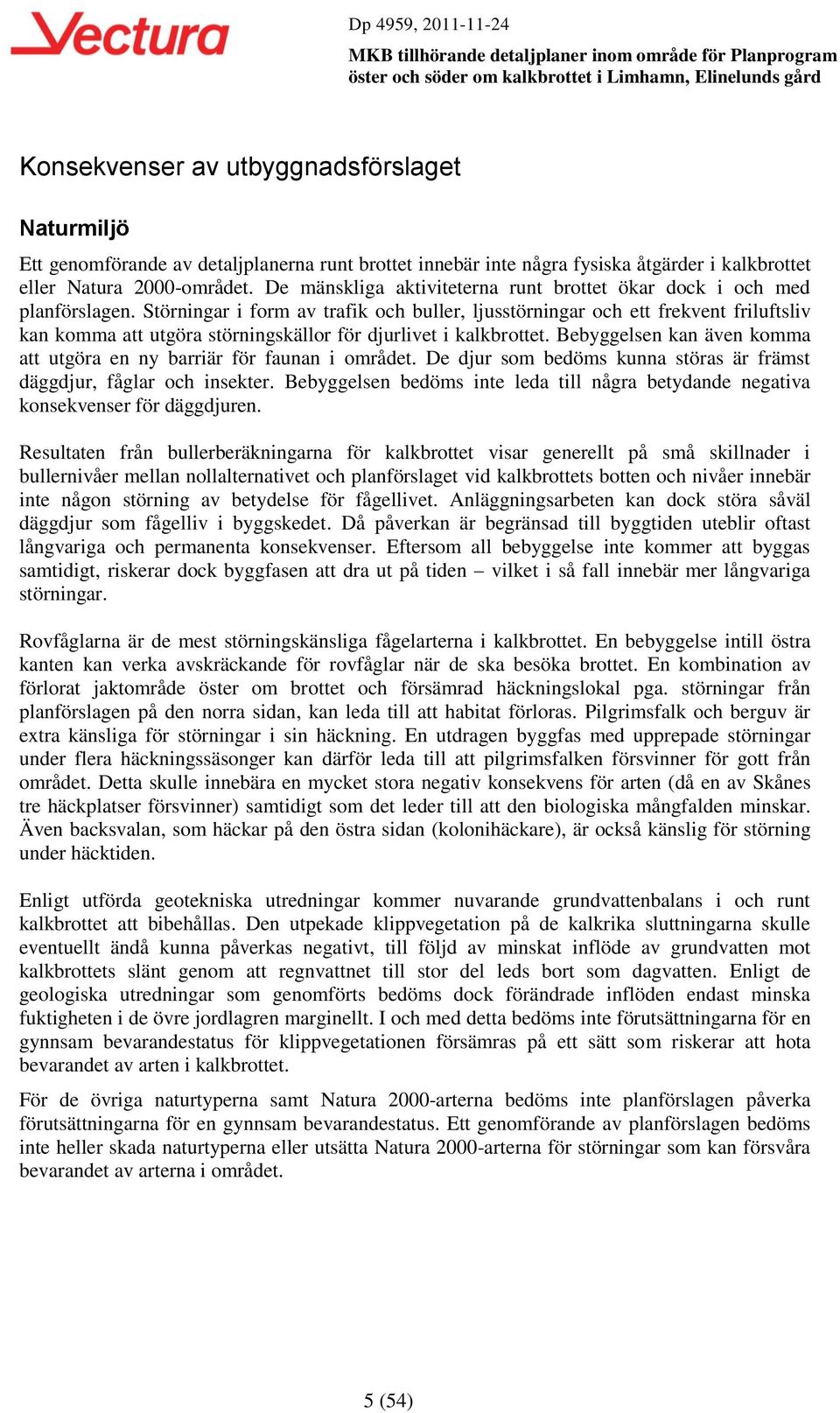 Störningar i form av trafik och buller, ljusstörningar och ett frekvent friluftsliv kan komma att utgöra störningskällor för djurlivet i kalkbrottet.