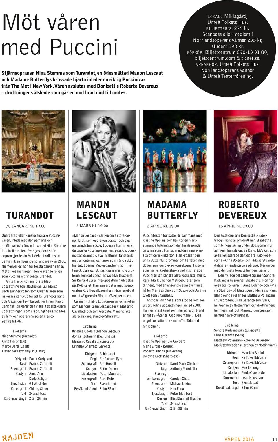 Scenpass eller medlem i Norrlandsoperans vänner 235 kr, student 190 kr. FÖRKÖP: Biljettcentrum 090-13 31 80, biljettcentrum.com & ticnet.se.