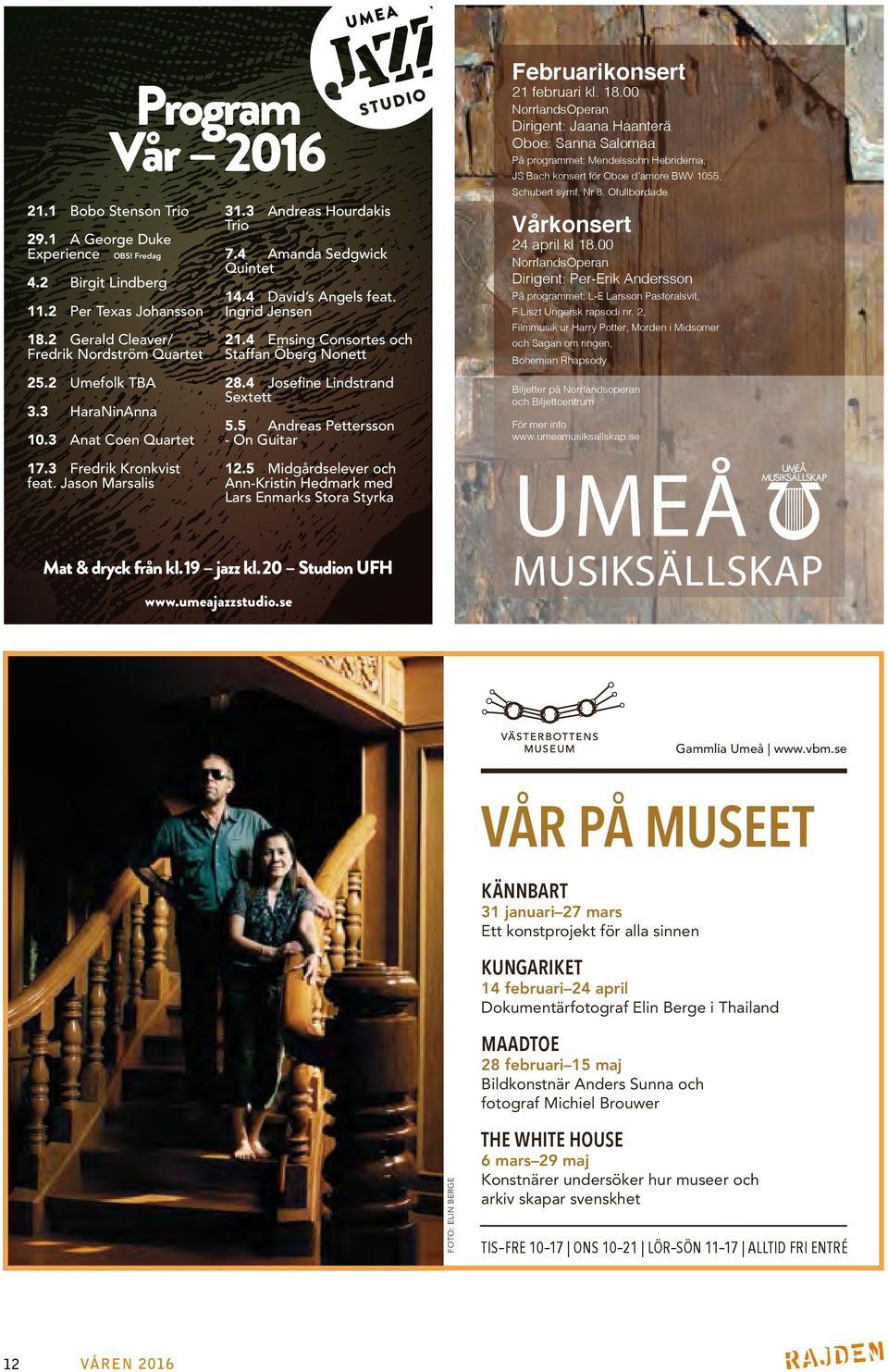 4 Amanda Sedgwick Quintet 14.4 David s Angels feat. Ingrid Jensen 21.4 Emsing Consortes och Staffan Öberg Nonett 28.4 Josefine Lindstrand Sextett 5.5 Andreas Pettersson - On Guitar 12.