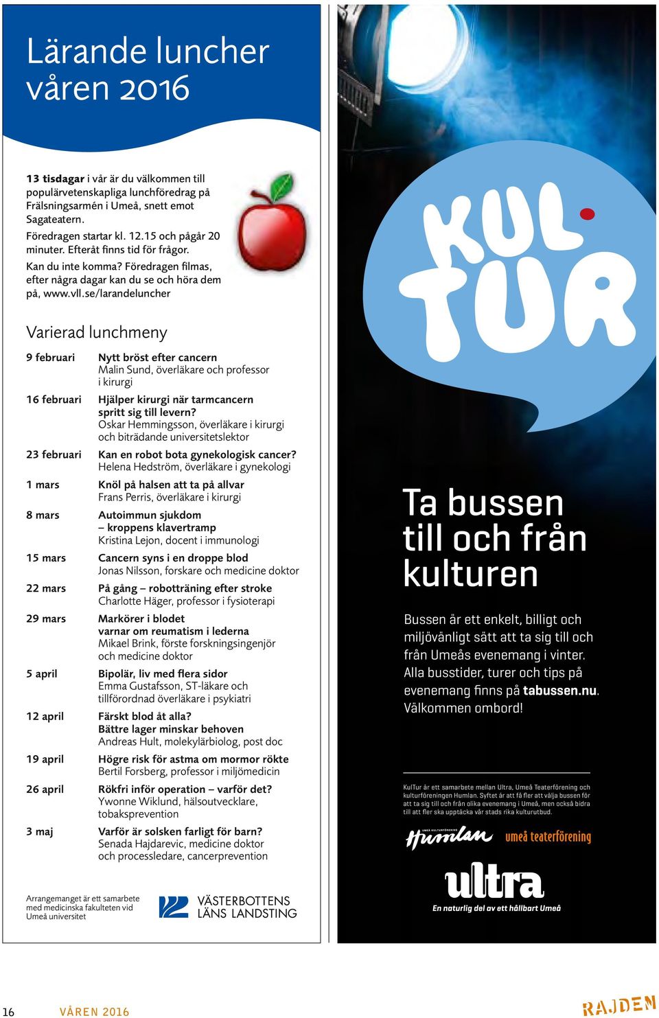se/larandeluncher Varierad lunchmeny 9 februari Nytt bröst efter cancern Malin Sund, överläkare och professor i kirurgi 16 februari Hjälper kirurgi när tarmcancern spritt sig till levern?