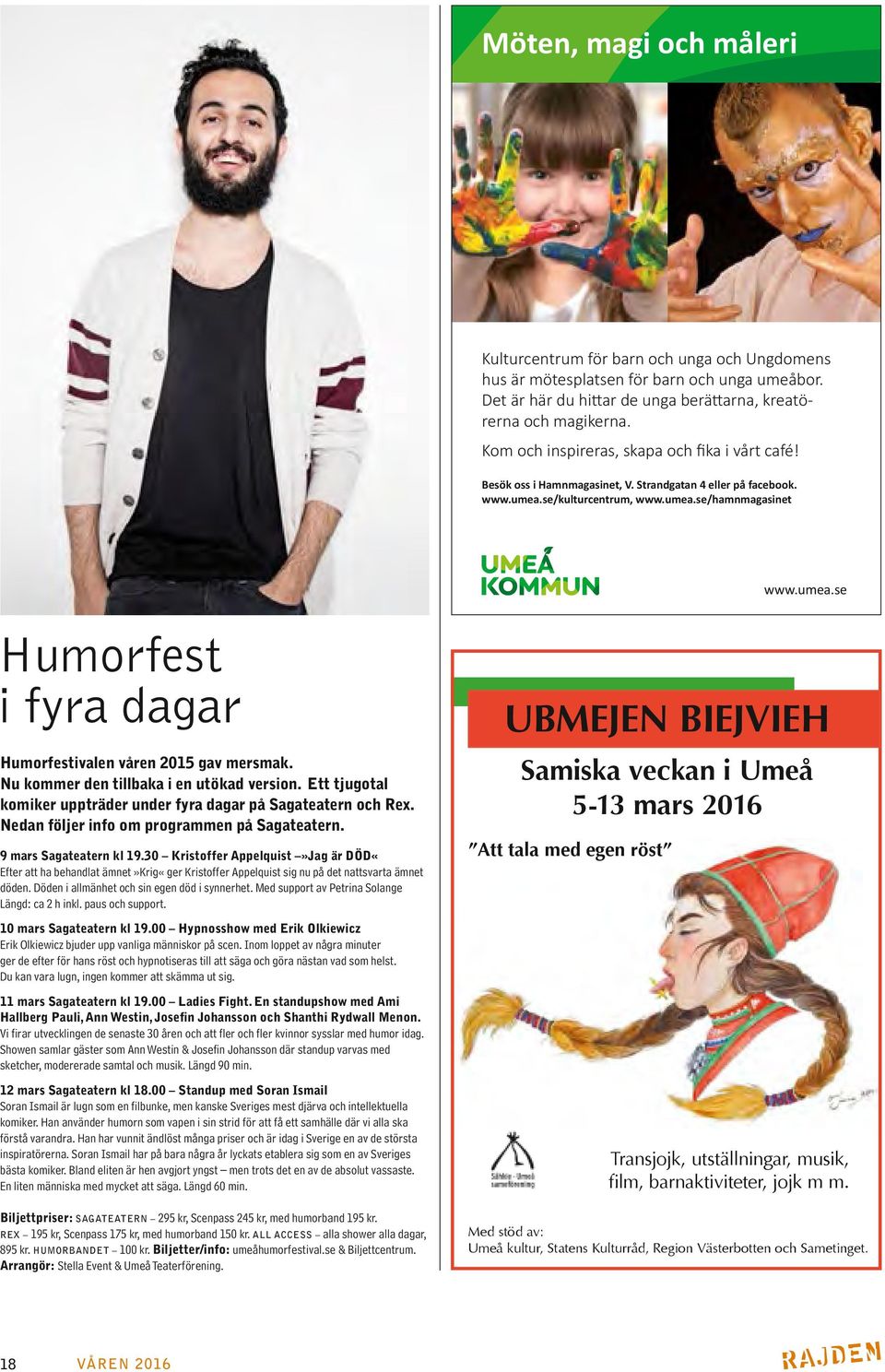 Nu kommer den tillbaka i en utökad version. Ett tjugotal komiker uppträder under fyra dagar på Sagateatern och Rex. Nedan följer info om programmen på Sagateatern. 9 mars Sagateatern kl 19.