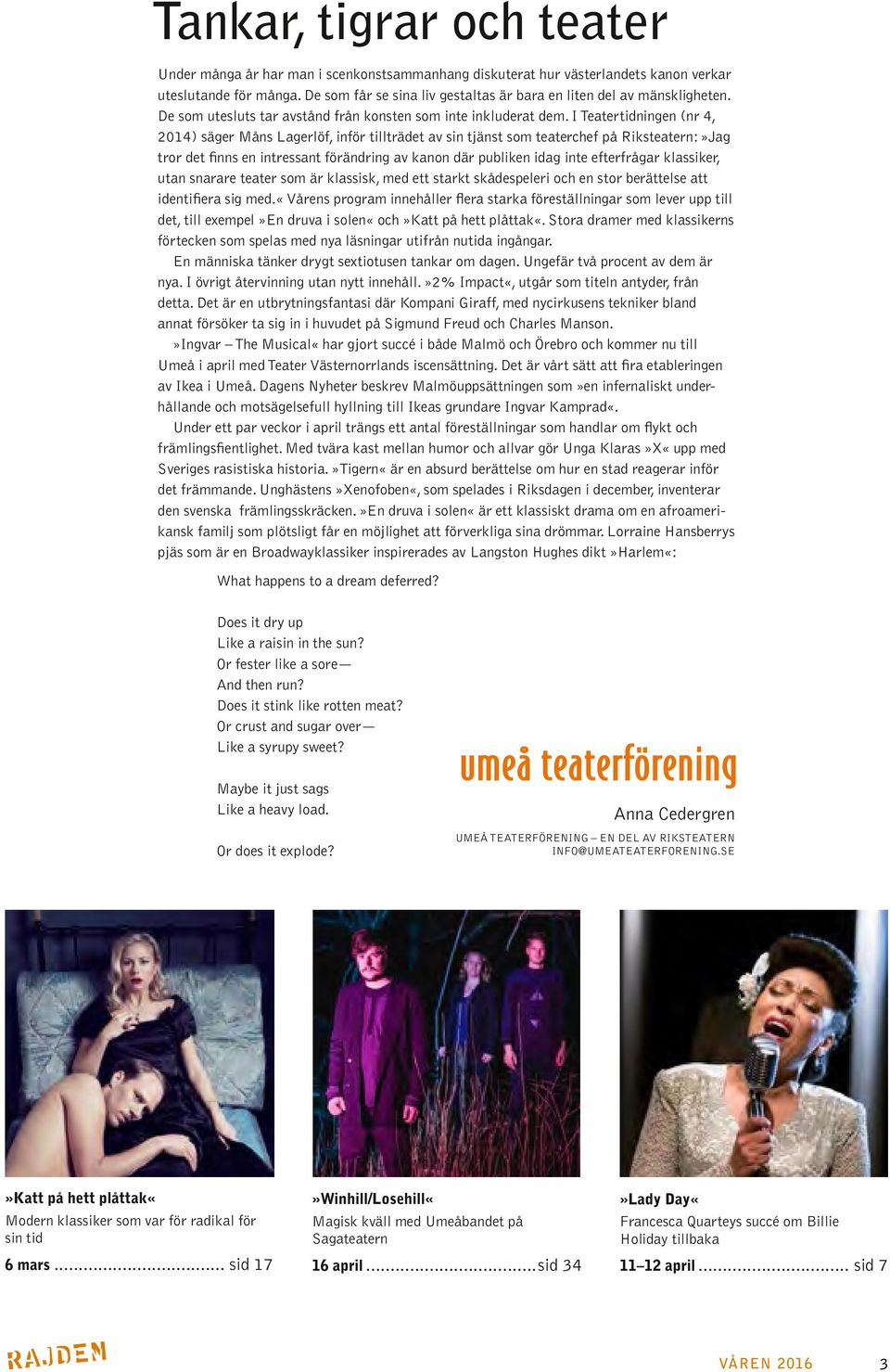 I Teatertidningen (nr 4, 2014) säger Måns Lagerlöf, inför tillträdet av sin tjänst som teaterchef på Riksteatern:»Jag tror det finns en intressant förändring av kanon där publiken idag inte