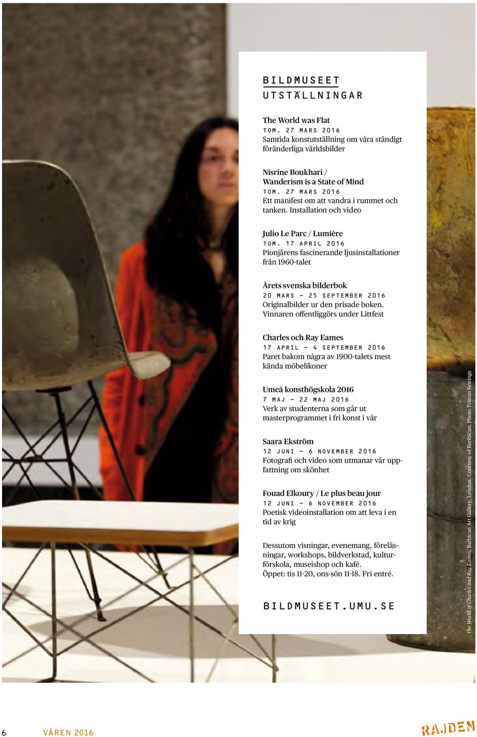 17 APRIL 2016 Pionjärens fascinerande ljusinstallationer från 1960-talet Årets svenska bilderbok 20 MARS - 25 SEPTEMBER 2016 Originalbilder ur den prisade boken.