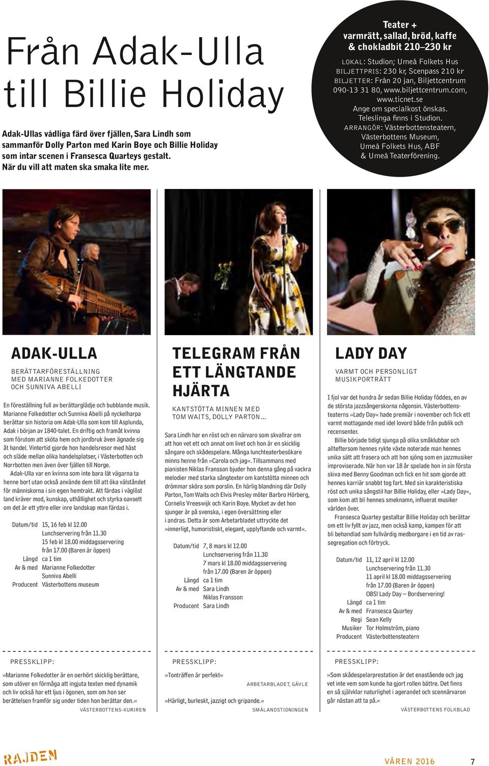 Teater + varmrätt, sallad, bröd, kaffe & chokladbit 210 230 kr LOKAL: Studion; Umeå Folkets Hus BILJETTPRIS: 230 kr, Scenpass 210 kr BILJETTER: Från 20 jan, Biljettcentrum 090-13 31 80,, Ange om
