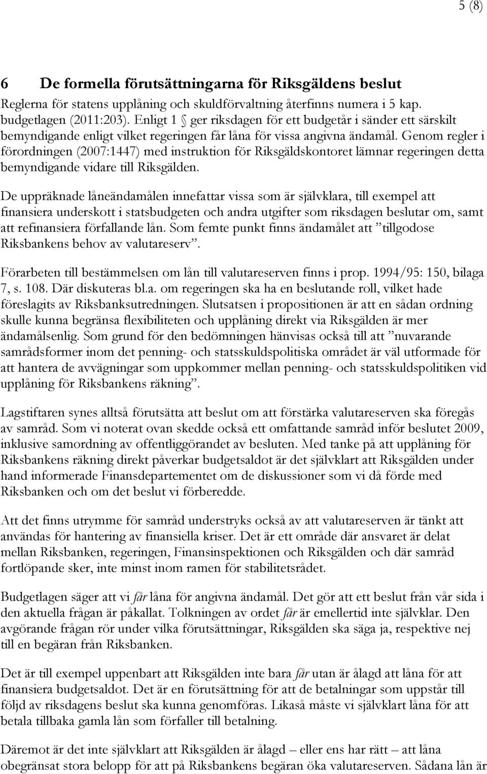 Genom regler i förordningen (2007:1447) med instruktion för Riksgäldskontoret lämnar regeringen detta bemyndigande vidare till Riksgälden.