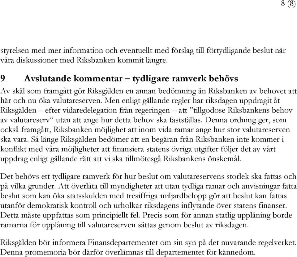 Men enligt gällande regler har riksdagen uppdragit åt Riksgälden efter vidaredelegation från regeringen att tillgodose Riksbankens behov av valutareserv utan att ange hur detta behov ska fastställas.