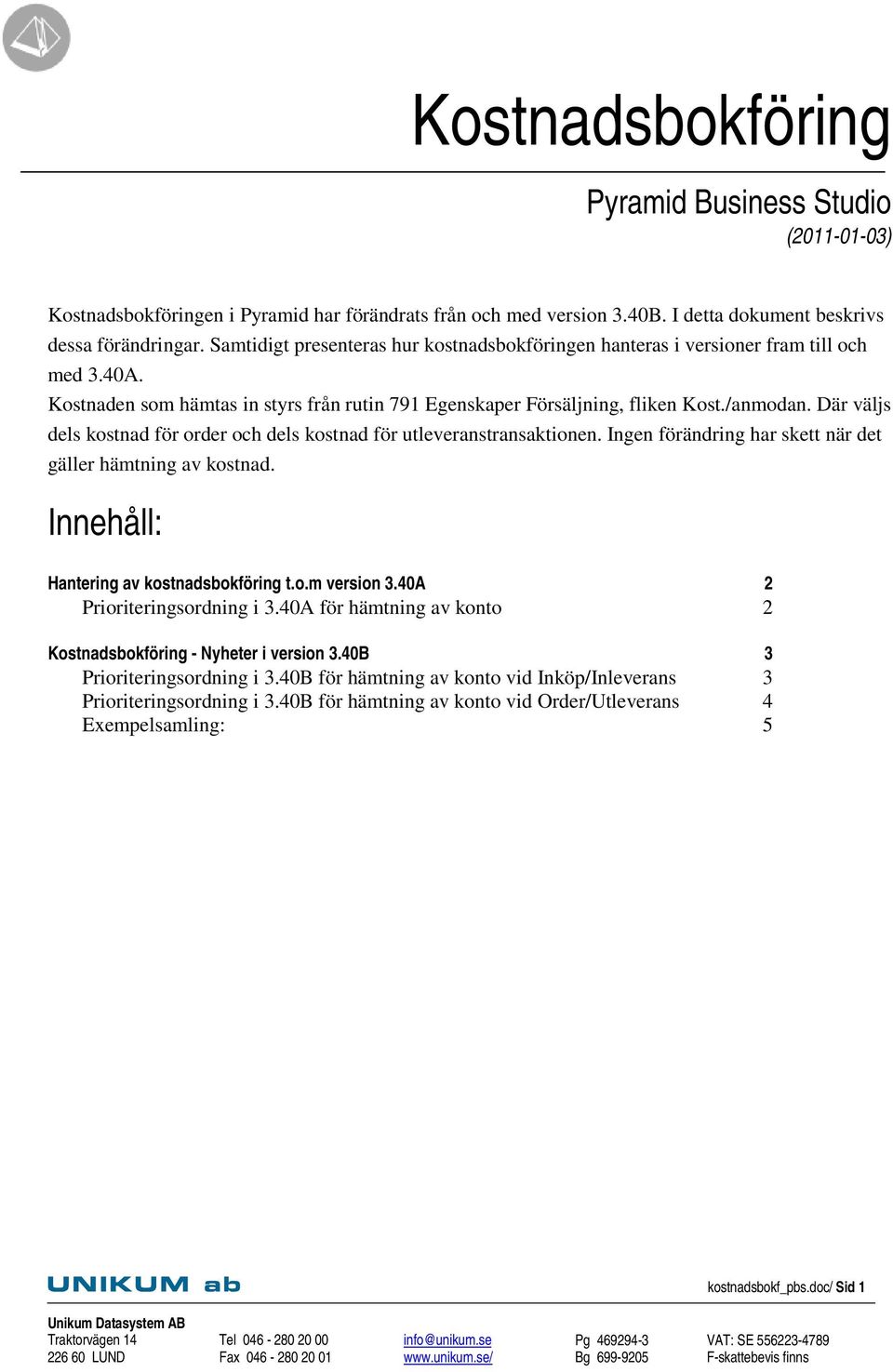 Där väljs dels kostnad för order och dels kostnad för utleveranstransaktionen. Ingen förändring har skett när det gäller hämtning av kostnad. Innehåll: Hantering av kostnadsbokföring t.o.m version 3.