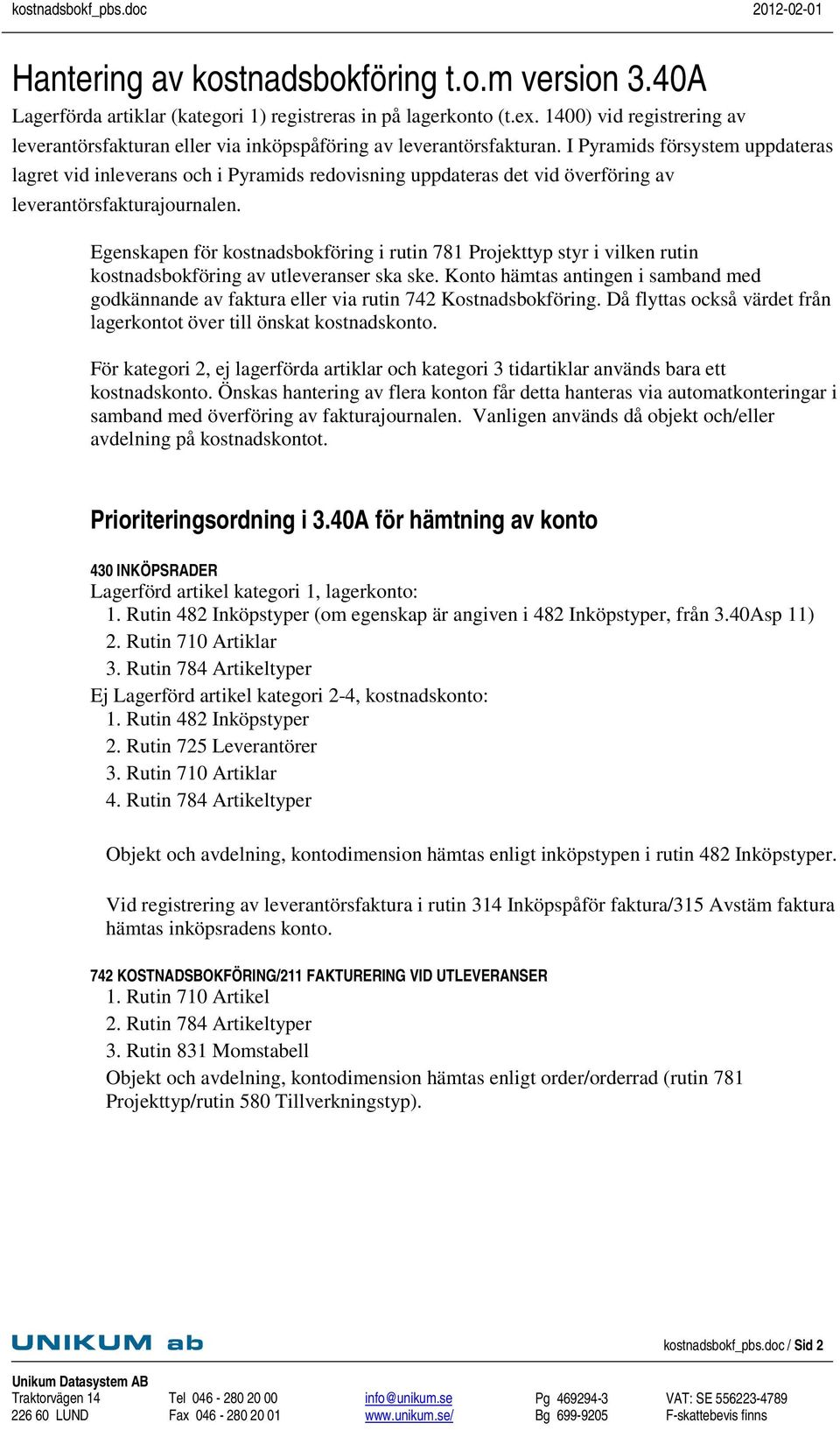 I Pyramids försystem uppdateras lagret vid inleverans och i Pyramids redovisning uppdateras det vid överföring av leverantörsfakturajournalen.