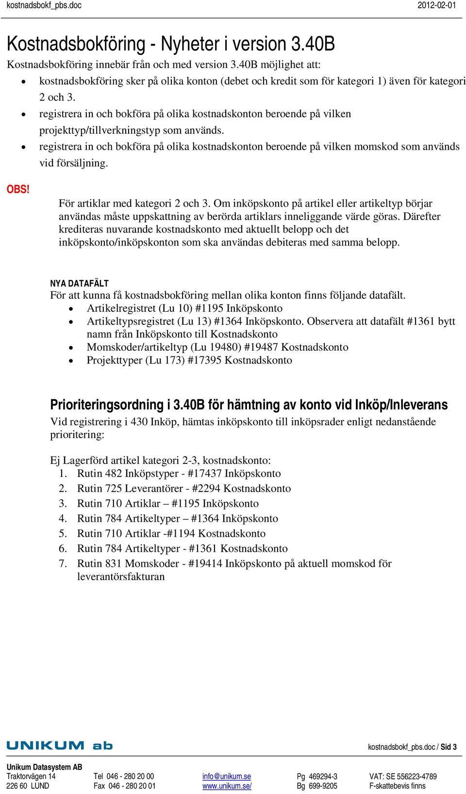 registrera in och bokföra på olika kostnadskonton beroende på vilken projekttyp/tillverkningstyp som används.