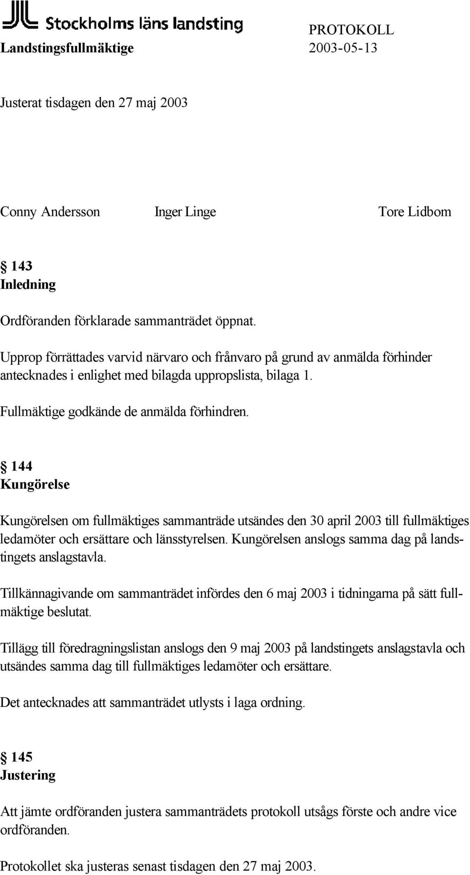 144 Kungörelse Kungörelsen om fullmäktiges sammanträde utsändes den 30 april 2003 till fullmäktiges ledamöter och ersättare och länsstyrelsen.