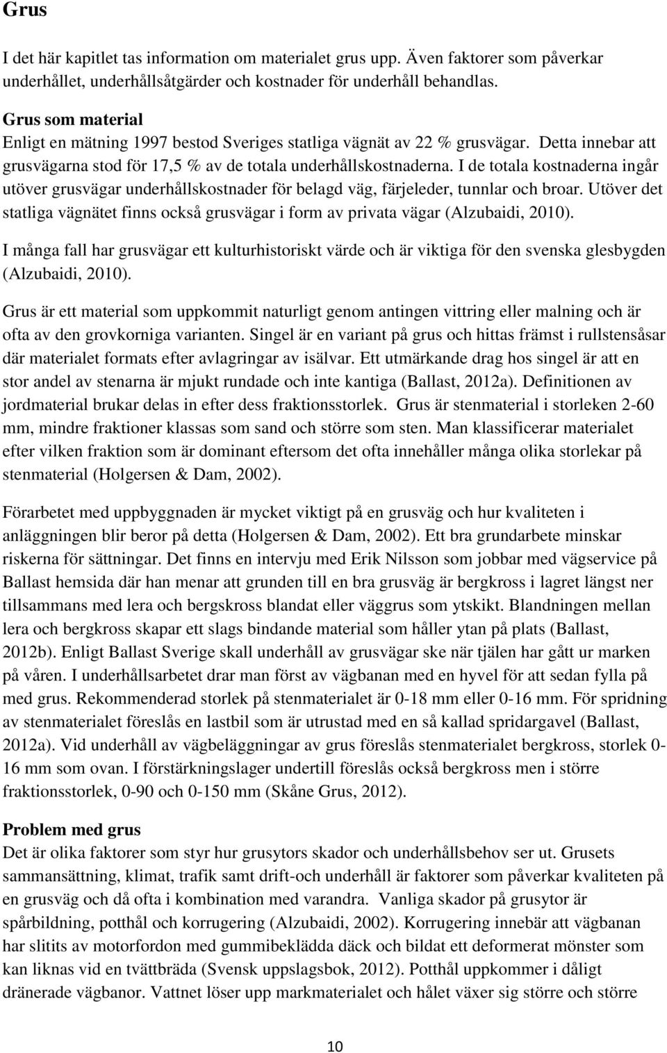 I de totala kostnaderna ingår utöver grusvägar underhållskostnader för belagd väg, färjeleder, tunnlar och broar.