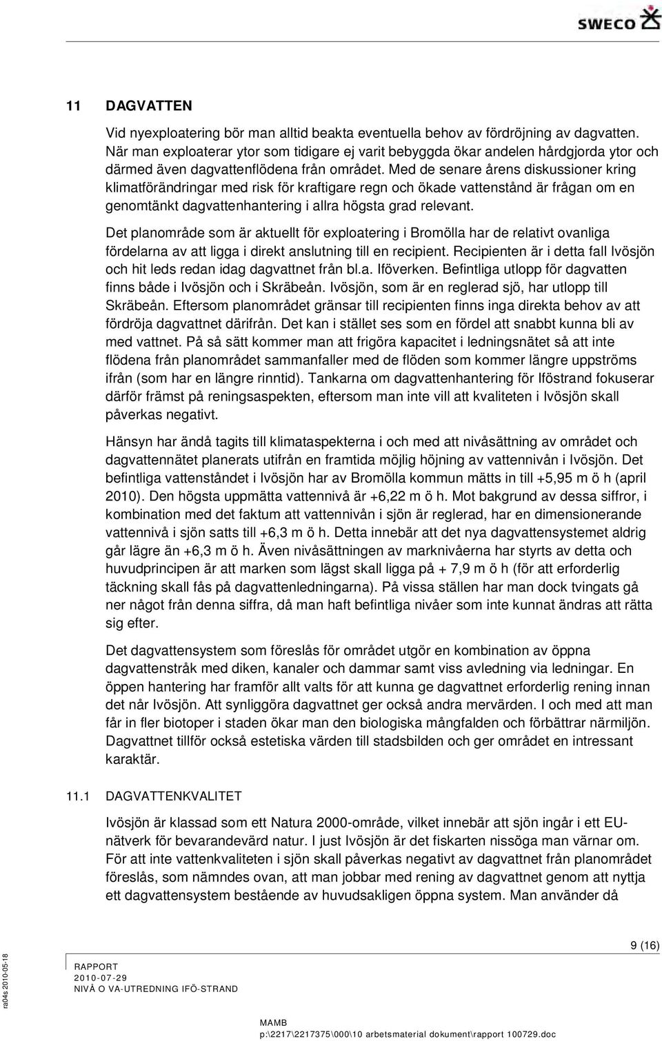 Med de senare årens diskussioner kring klimatförändringar med risk för kraftigare regn och ökade vattenstånd är frågan om en genomtänkt dagvattenhantering i allra högsta grad relevant.
