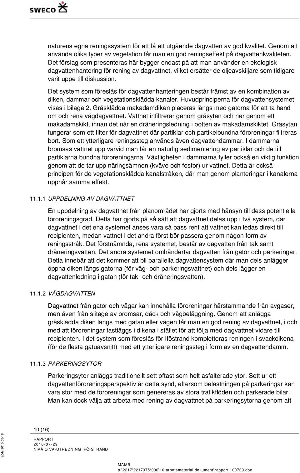 Det system som föreslås för dagvattenhanteringen består främst av en kombination av diken, dammar och vegetationsklädda kanaler. Huvudprinciperna för dagvattensystemet visas i bilaga 2.