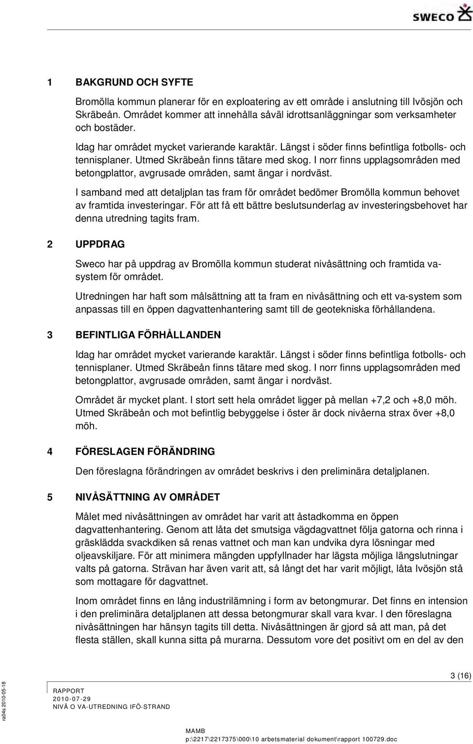 Utmed Skräbeån finns tätare med skog. I norr finns upplagsområden med betongplattor, avgrusade områden, samt ängar i nordväst.