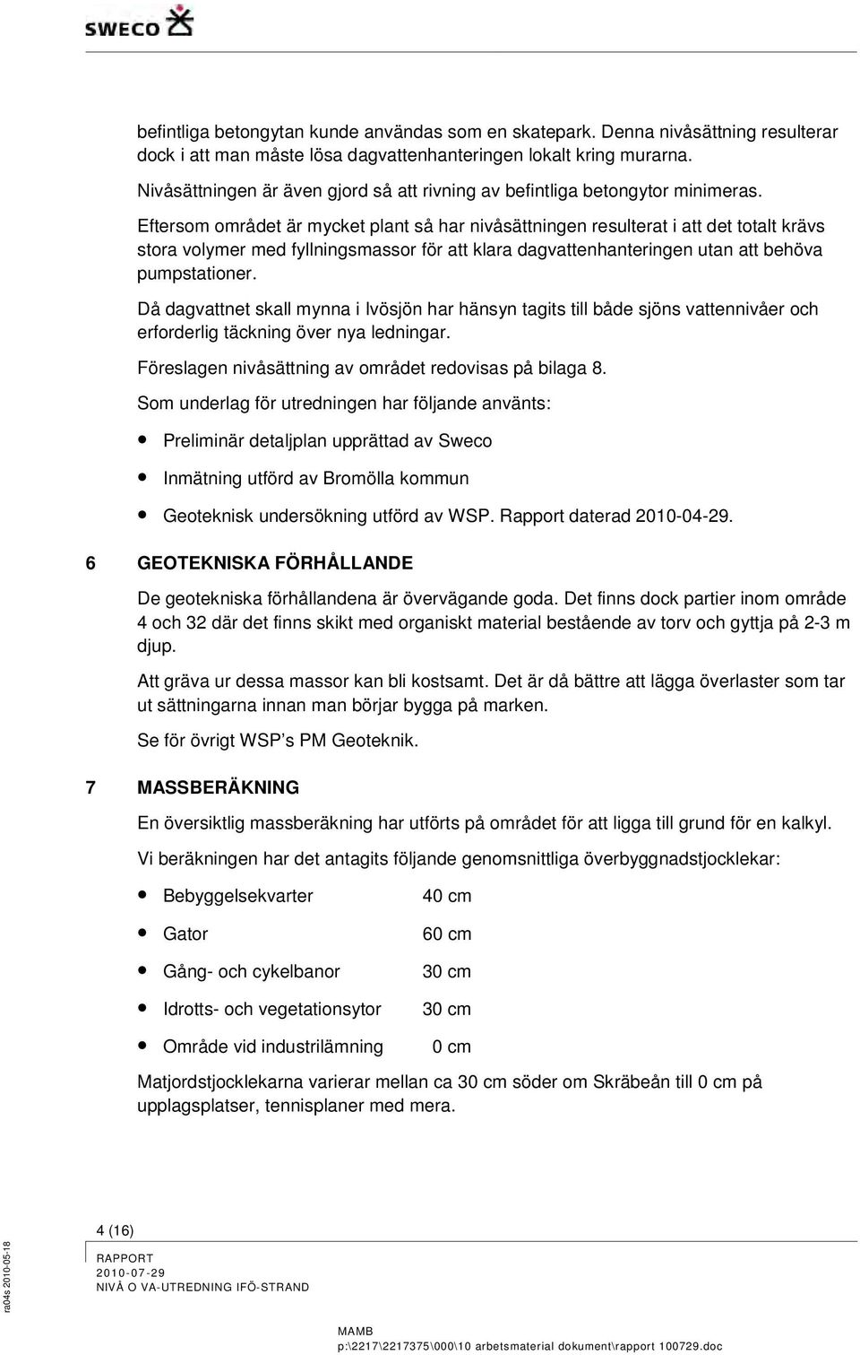 Eftersom området är mycket plant så har nivåsättningen resulterat i att det totalt krävs stora volymer med fyllningsmassor för att klara dagvattenhanteringen utan att behöva pumpstationer.