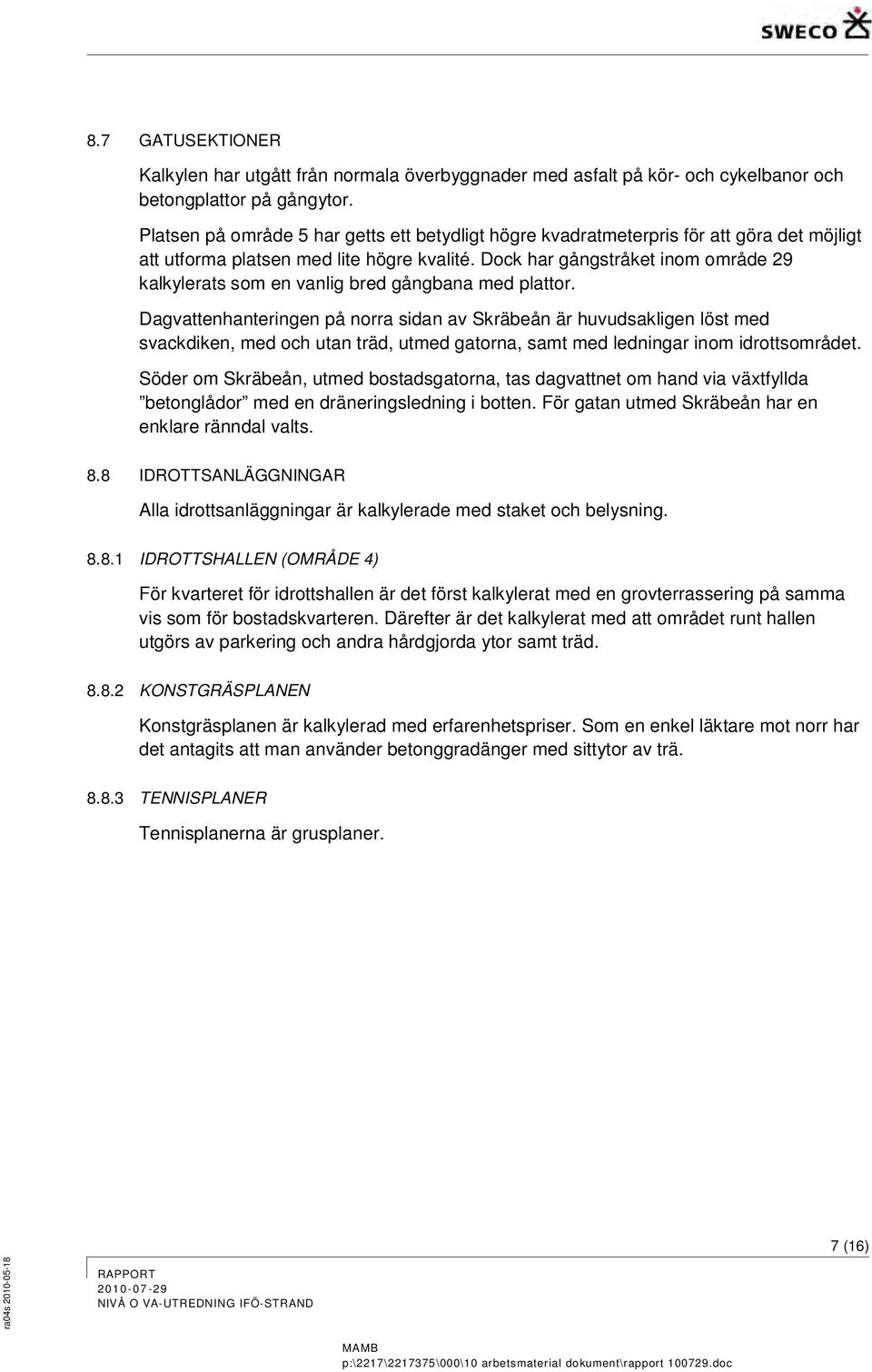 Dock har gångstråket inom område 29 kalkylerats som en vanlig bred gångbana med plattor.