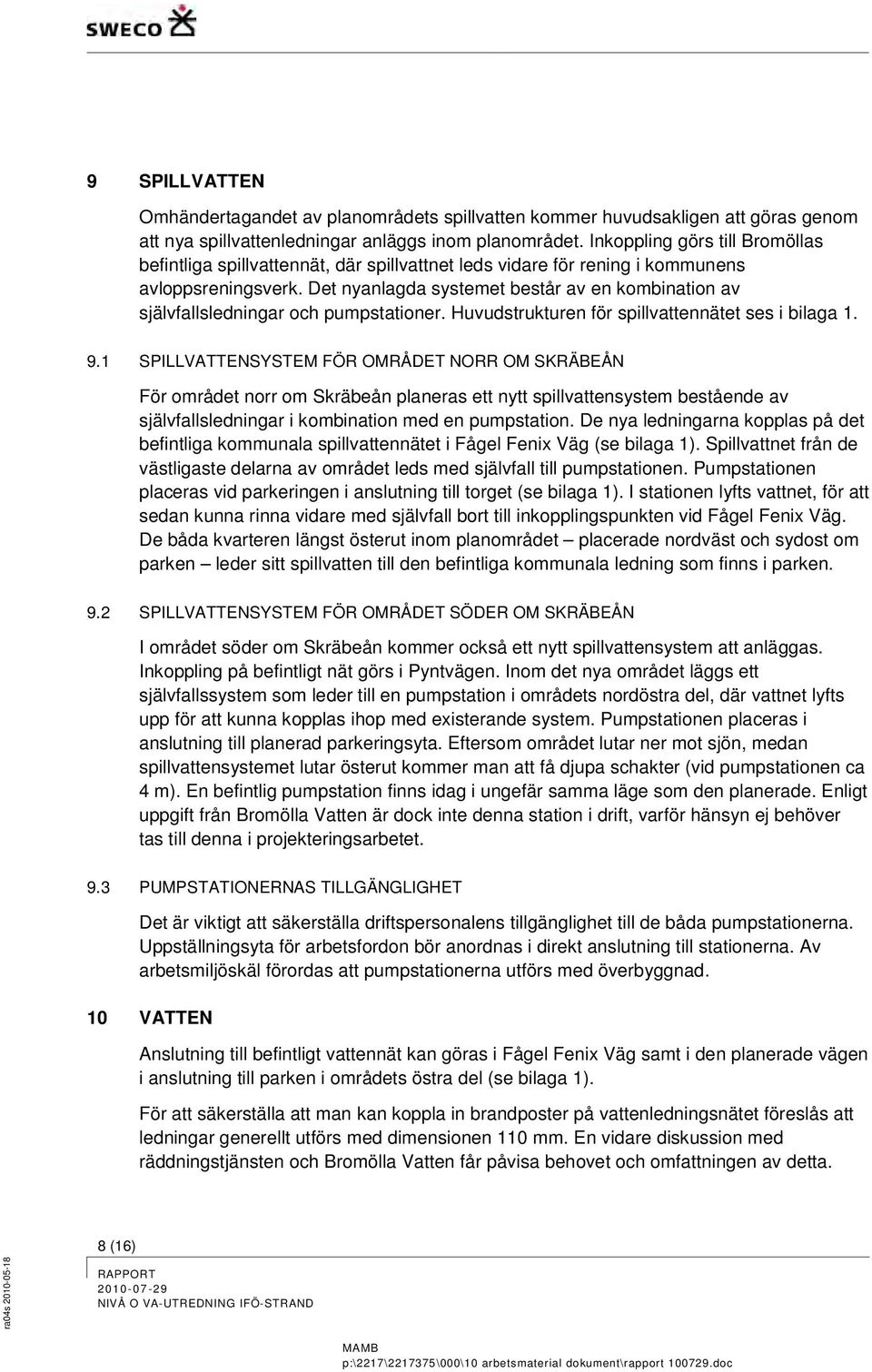 Det nyanlagda systemet består av en kombination av självfallsledningar och pumpstationer. Huvudstrukturen för spillvattennätet ses i bilaga 1. 9.