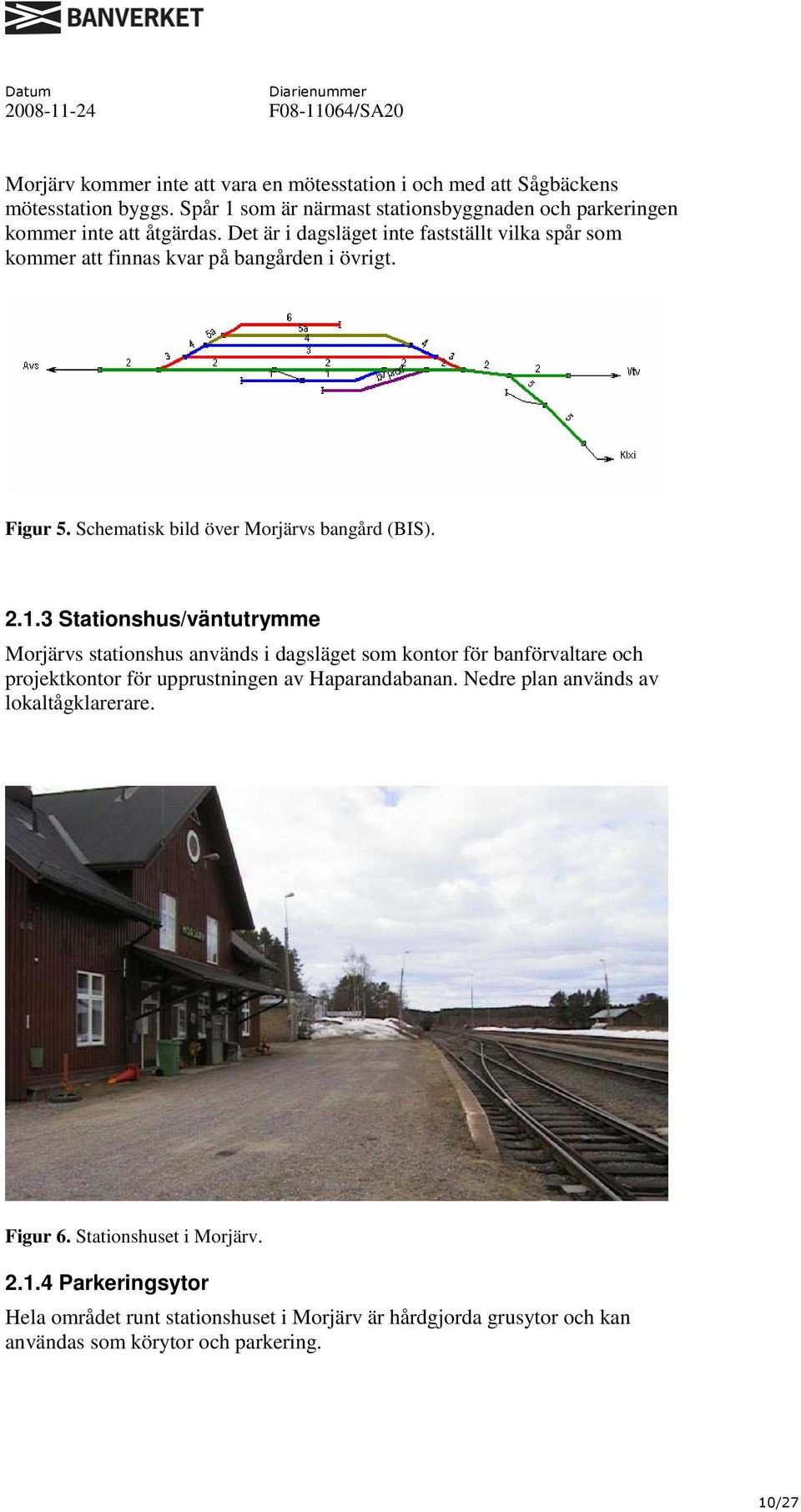 3 Stationshus/väntutrymme Morjärvs stationshus används i dagsläget som kontor för banförvaltare och projektkontor för upprustningen av Haparandabanan.