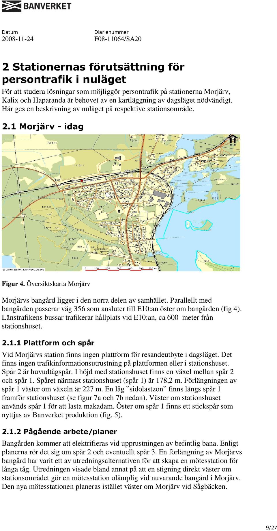 Parallellt med bangården passerar väg 356 som ansluter till E10:an öster om bangården (fig 4). Länstrafikens bussar trafikerar hållplats vid E10:an, ca 600 meter från stationshuset. 2.1.1 Plattform och spår Vid Morjärvs station finns ingen plattform för resandeutbyte i dagsläget.