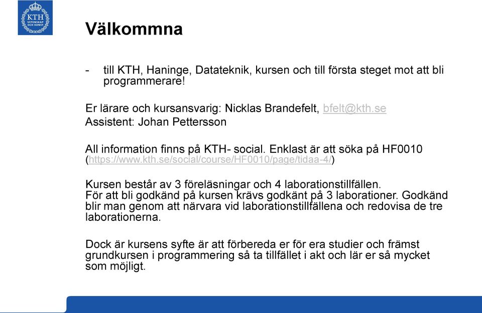 se/social/course/hf0010/page/tidaa-4/) Kursen består av 3 föreläsningar och 4 laborationstillfällen. För att bli godkänd på kursen krävs godkänt på 3 laborationer.