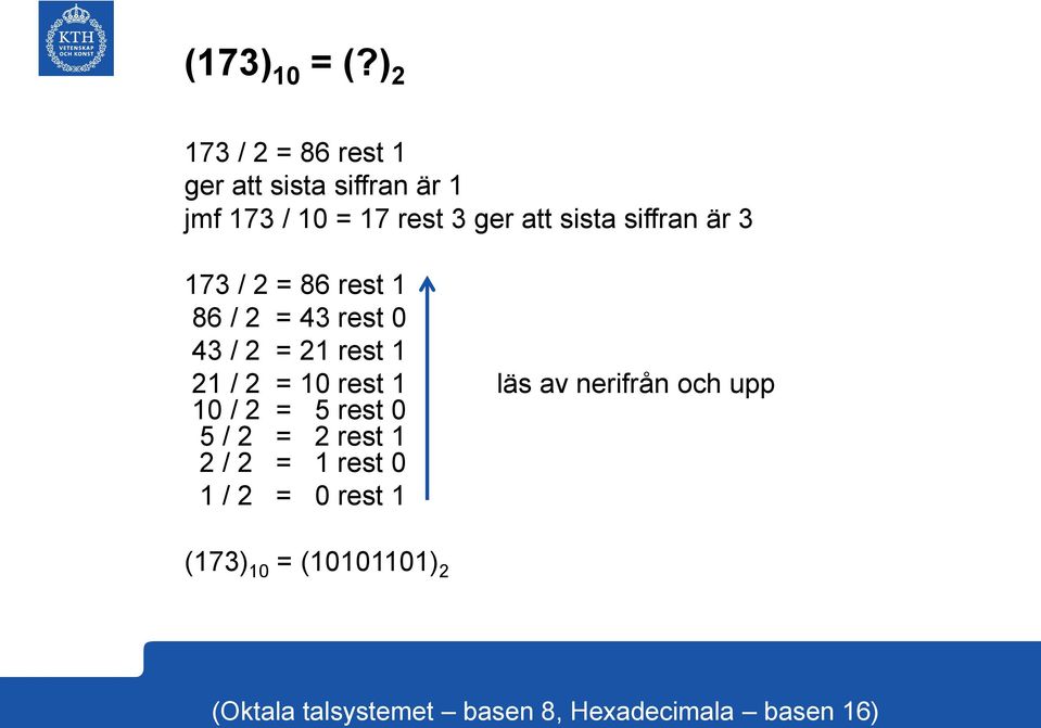 siffran är 3 173 / 2 = 86 rest 1 86 / 2 = 43 rest 0 43 / 2 = 21 rest 1 21 / 2 = 10 rest 1