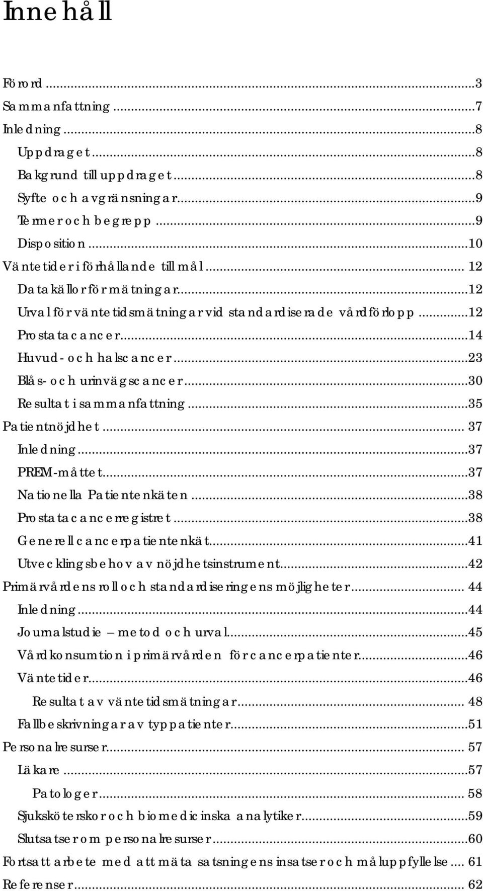 ..23 Blås- och urinvägscancer...30 Resultat i sammanfattning...35 Patientnöjdhet... 37 Inledning...37 PREM-måttet...37 Nationella Patientenkäten...38 Prostatacancerregistret.