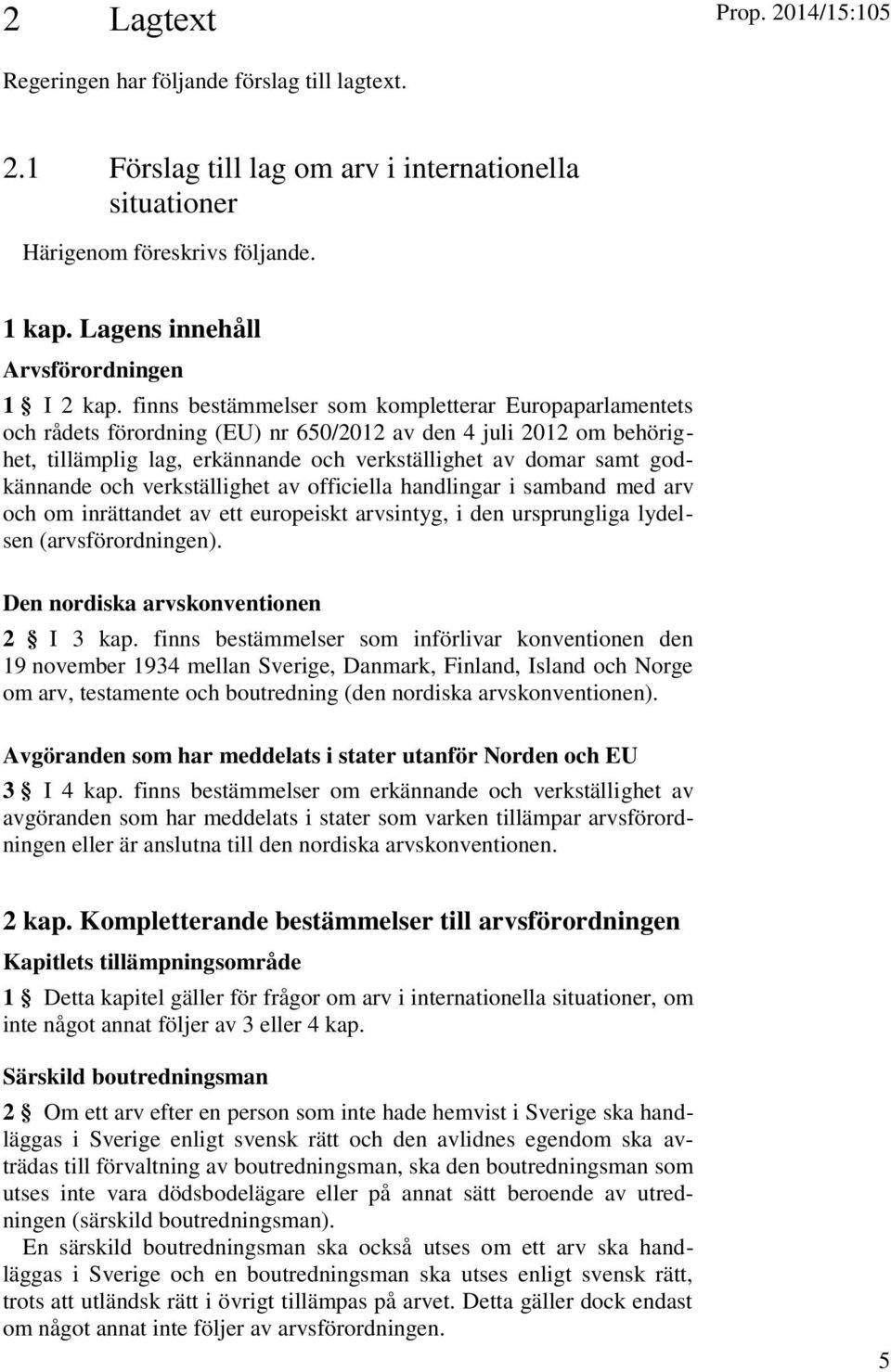 finns bestämmelser som kompletterar Europaparlamentets och rådets förordning (EU) nr 650/2012 av den 4 juli 2012 om behörighet, tillämplig lag, erkännande och verkställighet av domar samt godkännande